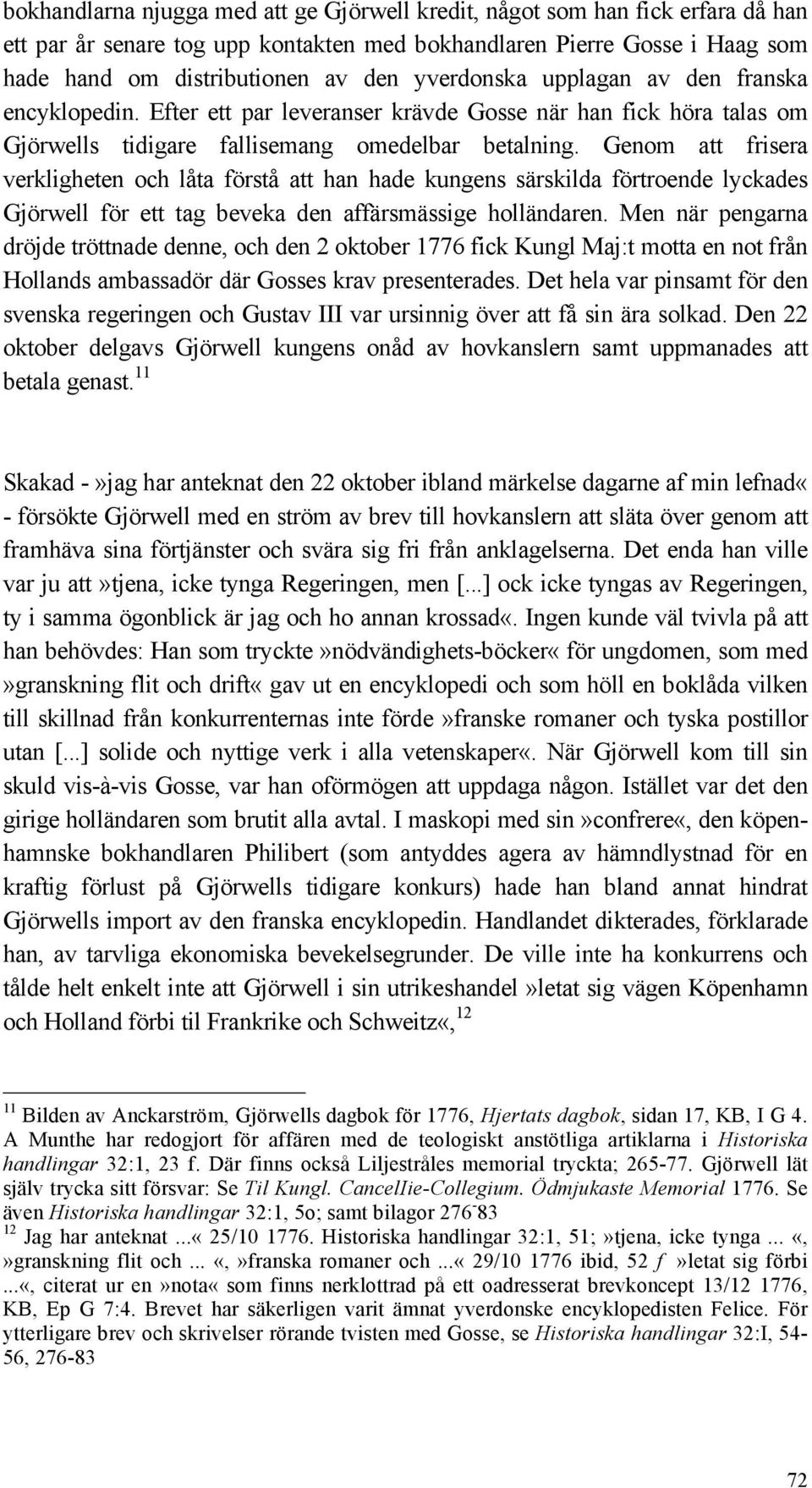 Genom att frisera verkligheten och låta förstå att han hade kungens särskilda förtroende lyckades Gjörwell för ett tag beveka den affärsmässige holländaren.