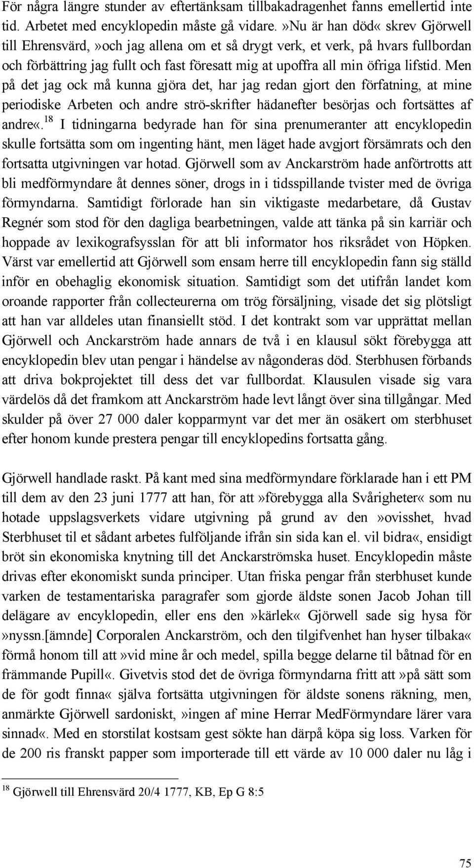 Men på det jag ock må kunna gjöra det, har jag redan gjort den förfatning, at mine periodiske Arbeten och andre strö-skrifter hädanefter besörjas och fortsättes af andre«.