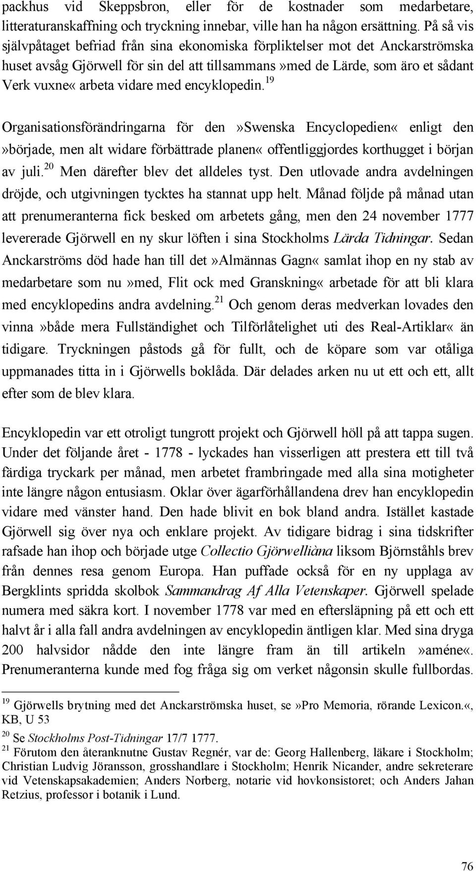 encyklopedin. 19 Organisationsförändringarna för den»swenska Encyclopedien«enligt den»började, men alt widare förbättrade planen«offentliggjordes korthugget i början av juli.