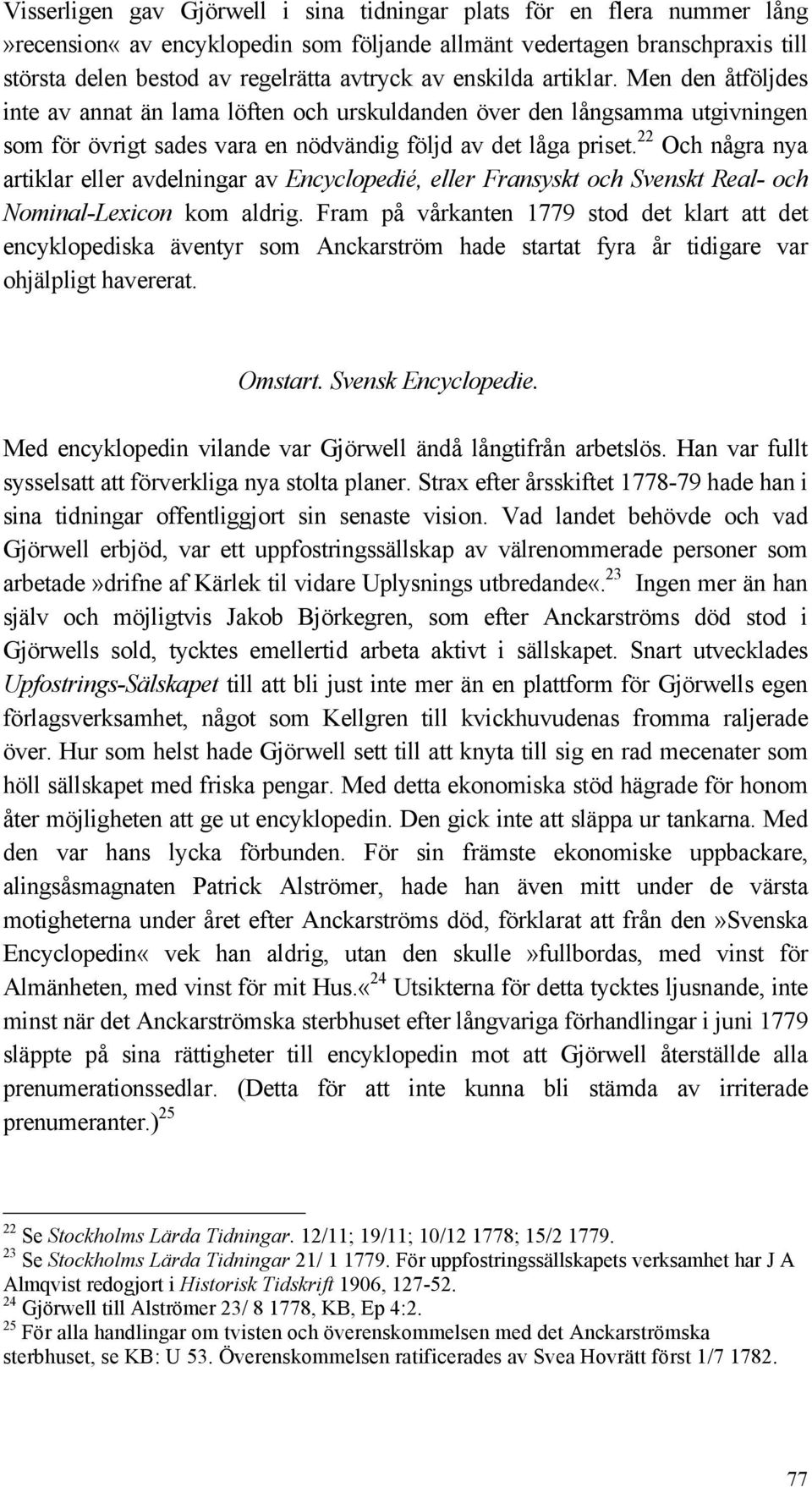 22 Och några nya artiklar eller avdelningar av Encyclopedié, eller Fransyskt och Svenskt Real- och Nominal-Lexicon kom aldrig.