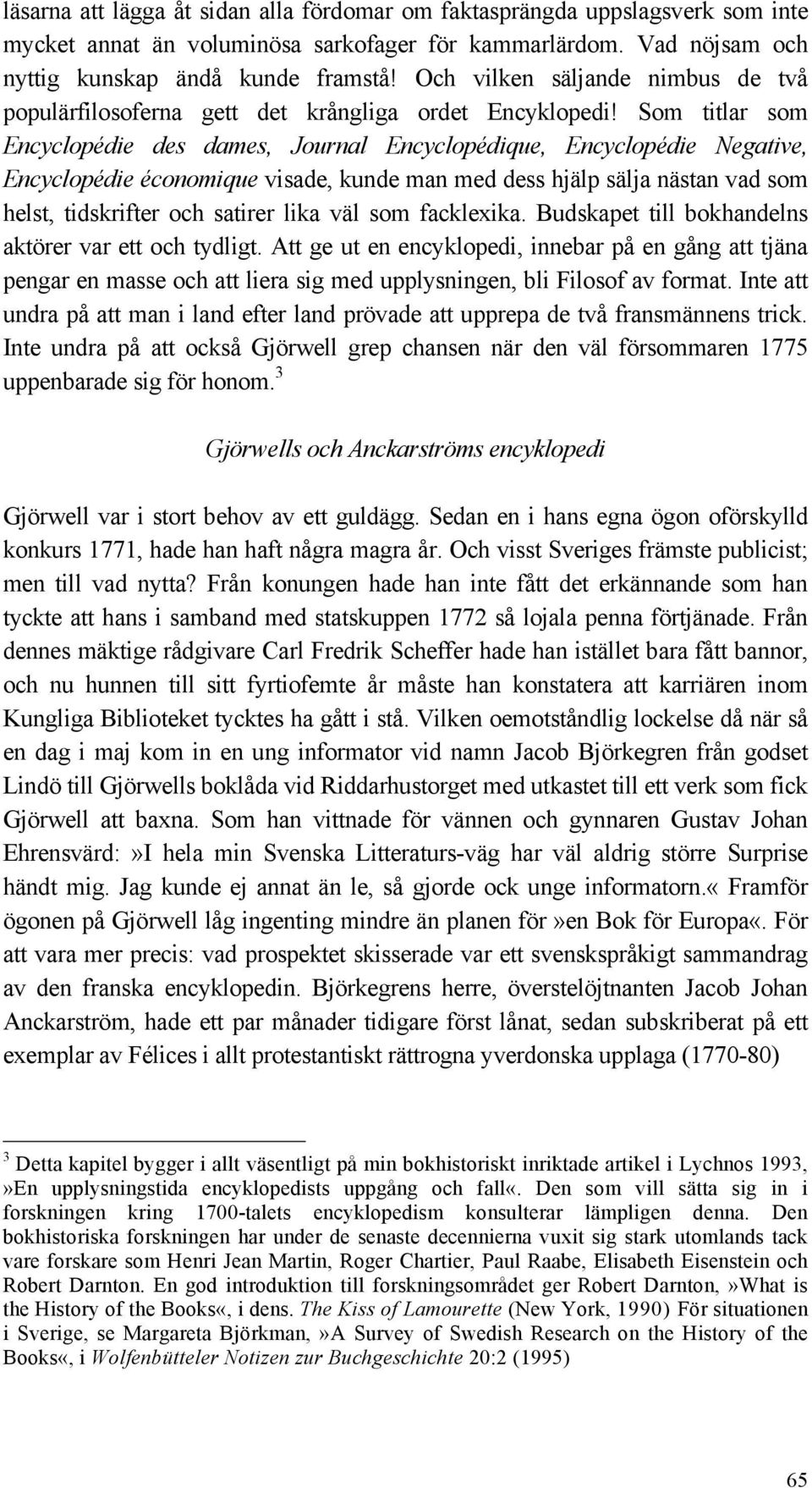 Som titlar som Encyclopédie des dames, Journal Encyclopédique, Encyclopédie Negative, Encyclopédie économique visade, kunde man med dess hjälp sälja nästan vad som helst, tidskrifter och satirer lika