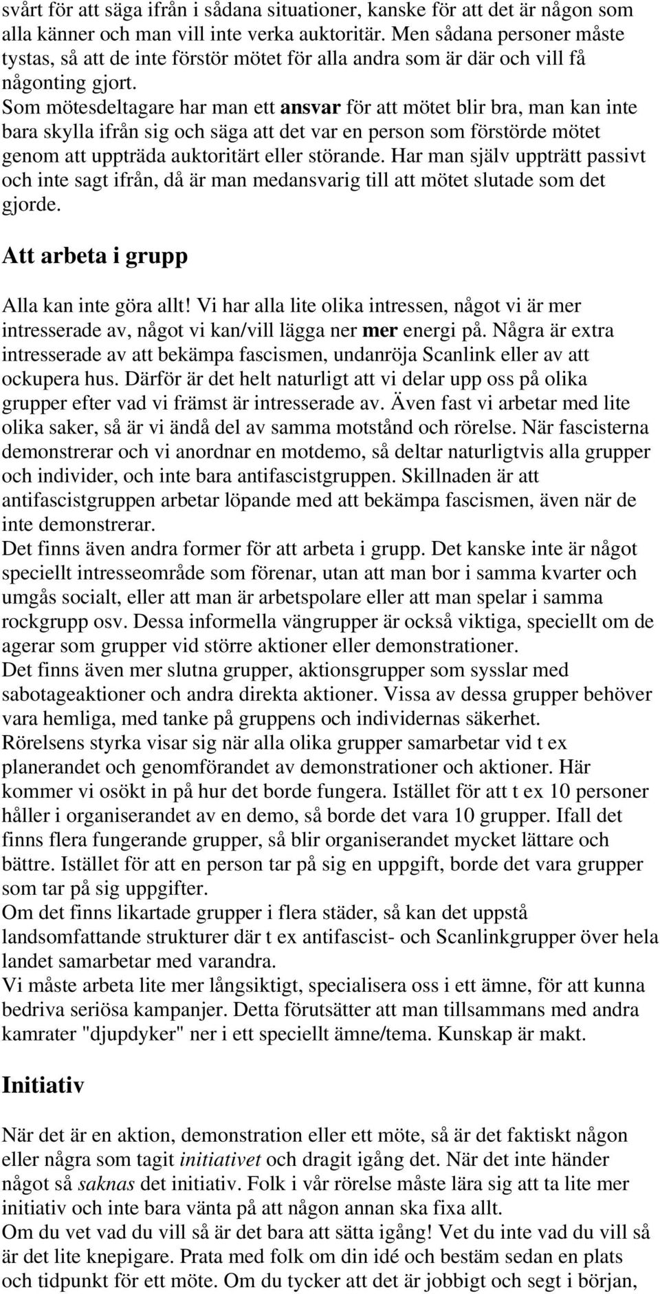 Som mötesdeltagare har man ett ansvar för att mötet blir bra, man kan inte bara skylla ifrån sig och säga att det var en person som förstörde mötet genom att uppträda auktoritärt eller störande.