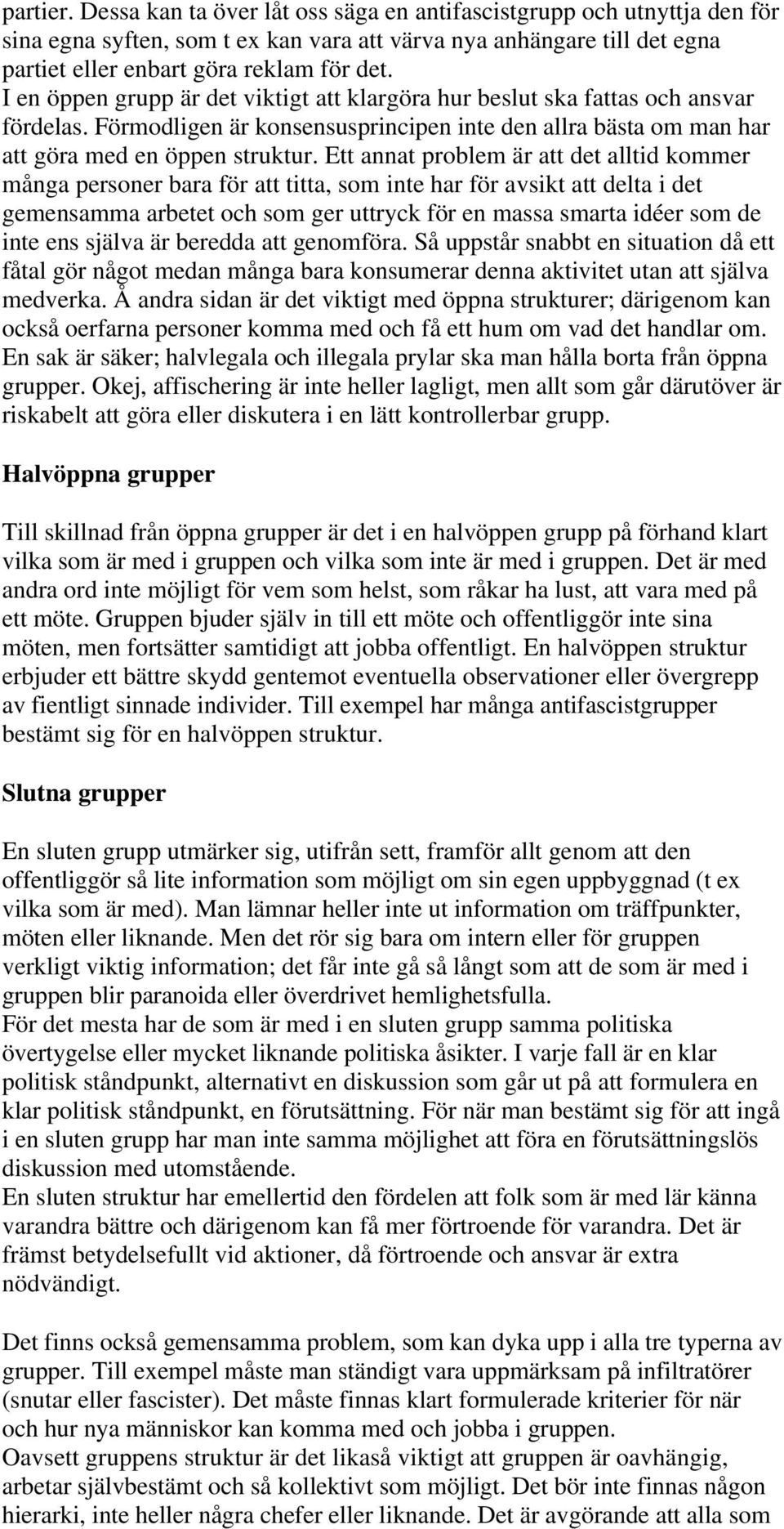 Ett annat problem är att det alltid kommer många personer bara för att titta, som inte har för avsikt att delta i det gemensamma arbetet och som ger uttryck för en massa smarta idéer som de inte ens