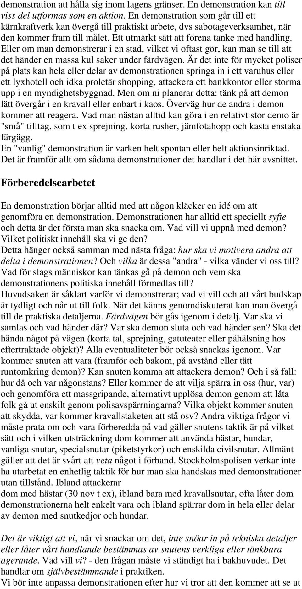 Eller om man demonstrerar i en stad, vilket vi oftast gör, kan man se till att det händer en massa kul saker under färdvägen.