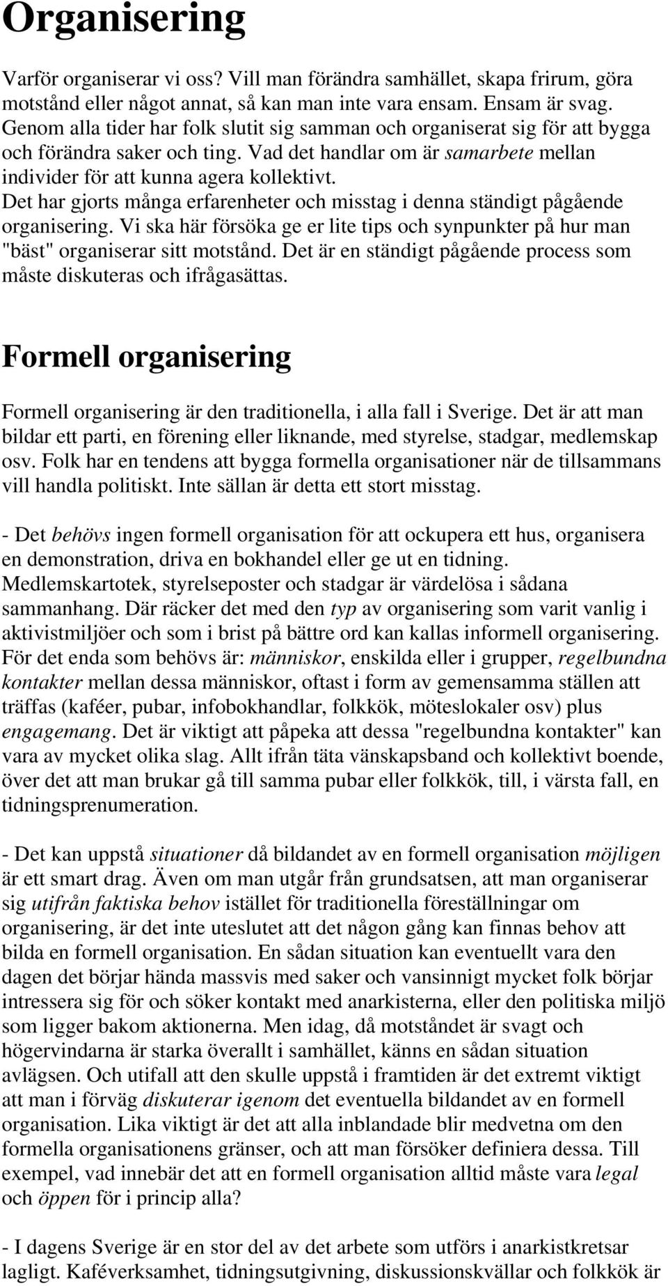 Det har gjorts många erfarenheter och misstag i denna ständigt pågående organisering. Vi ska här försöka ge er lite tips och synpunkter på hur man "bäst" organiserar sitt motstånd.