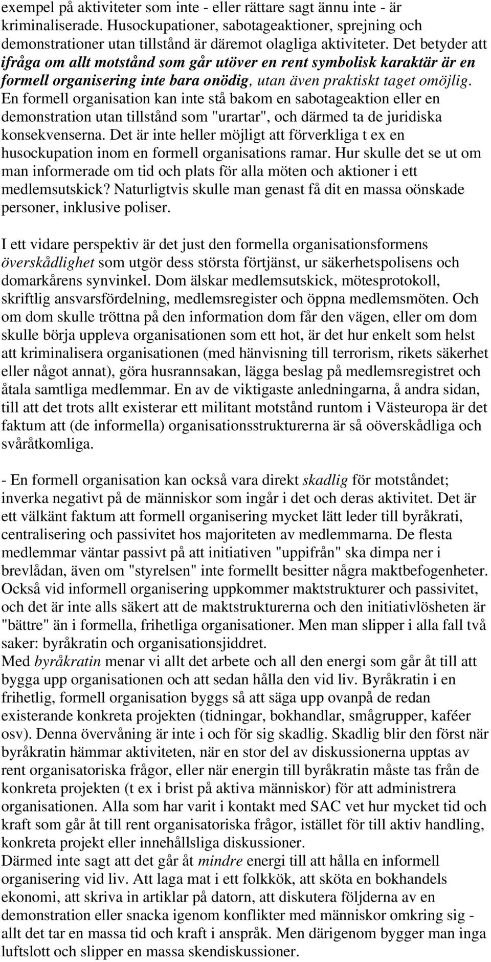 En formell organisation kan inte stå bakom en sabotageaktion eller en demonstration utan tillstånd som "urartar", och därmed ta de juridiska konsekvenserna.