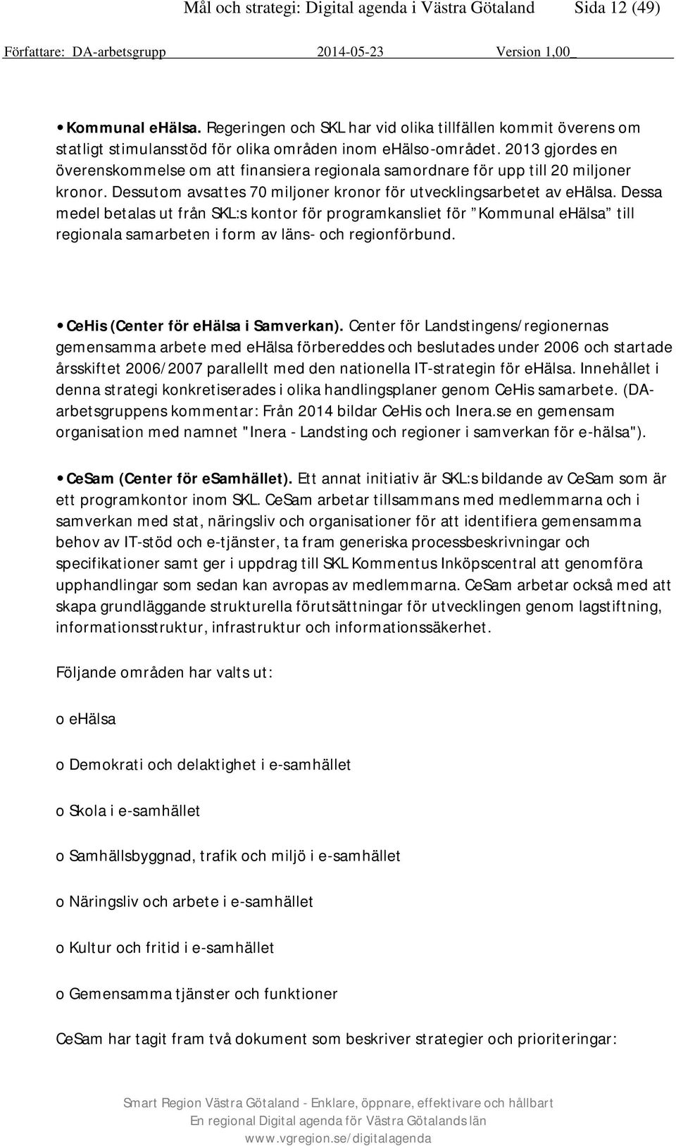 2013 gjordes en överenskommelse om att finansiera regionala samordnare för upp till 20 miljoner kronor. Dessutom avsattes 70 miljoner kronor för utvecklingsarbetet av ehälsa.