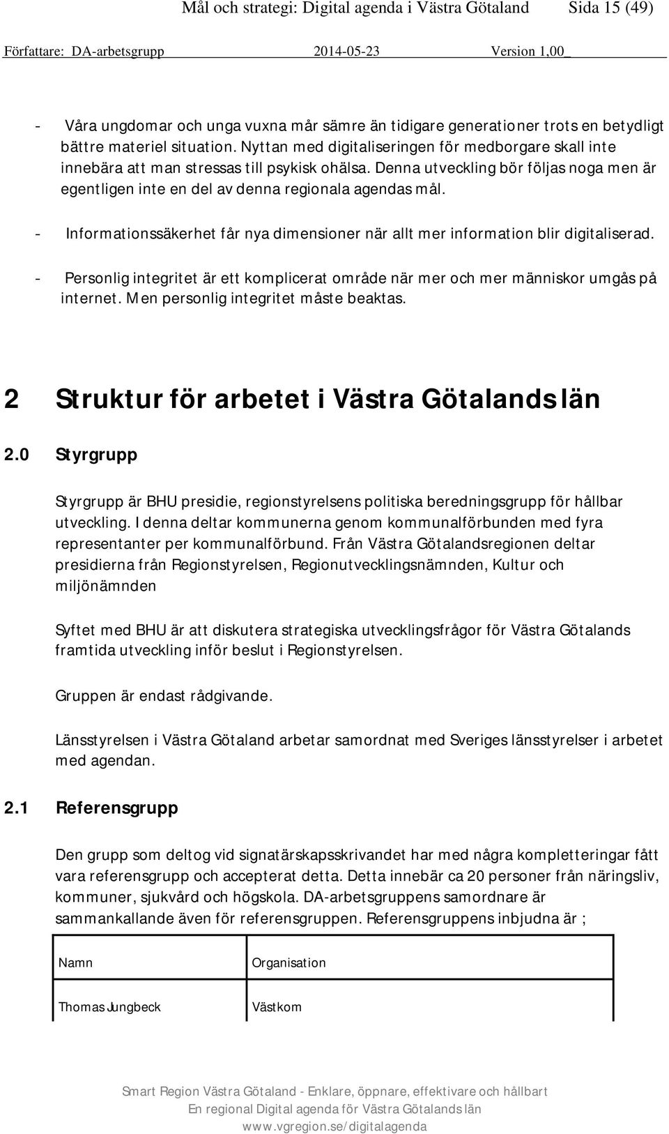 - Informationssäkerhet får nya dimensioner när allt mer information blir digitaliserad. - Personlig integritet är ett komplicerat område när mer och mer människor umgås på internet.