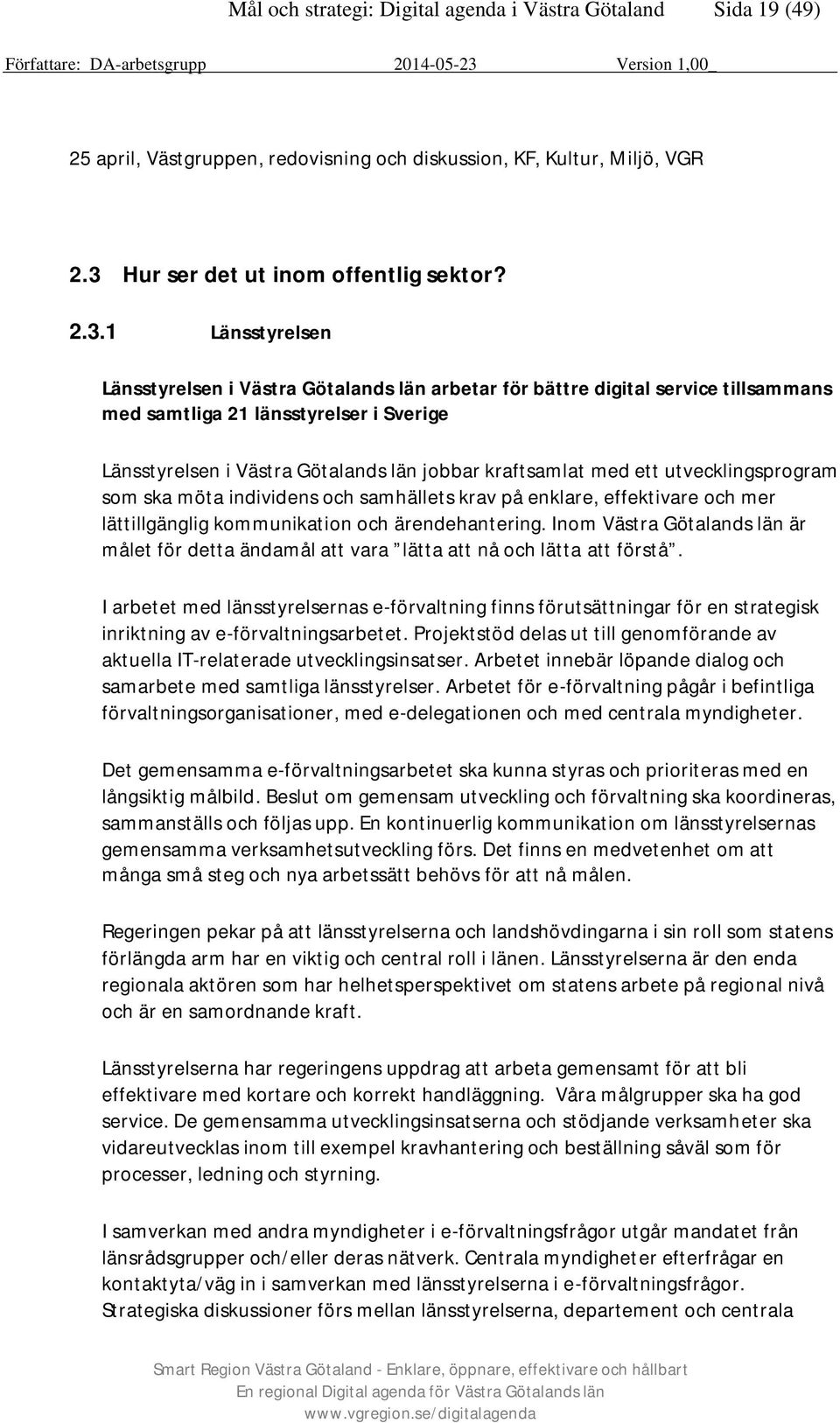 1 Länsstyrelsen Länsstyrelsen i Västra Götalands län arbetar för bättre digital service tillsammans med samtliga 21 länsstyrelser i Sverige Länsstyrelsen i Västra Götalands län jobbar kraftsamlat med