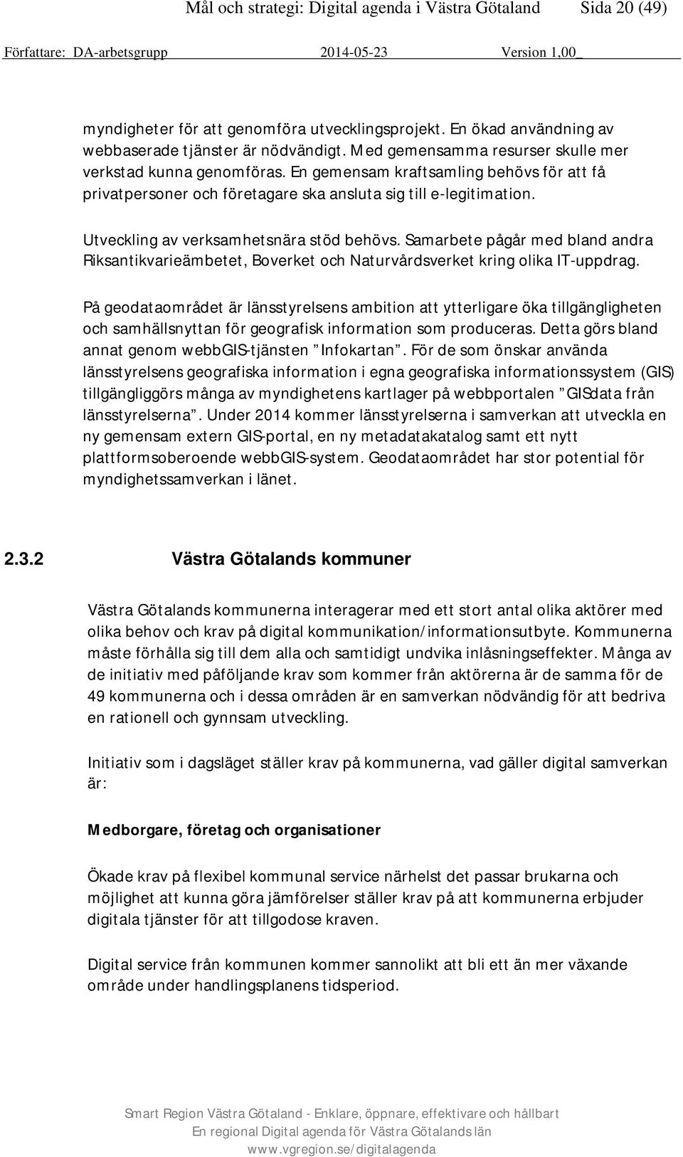 Utveckling av verksamhetsnära stöd behövs. Samarbete pågår med bland andra Riksantikvarieämbetet, Boverket och Naturvårdsverket kring olika IT-uppdrag.