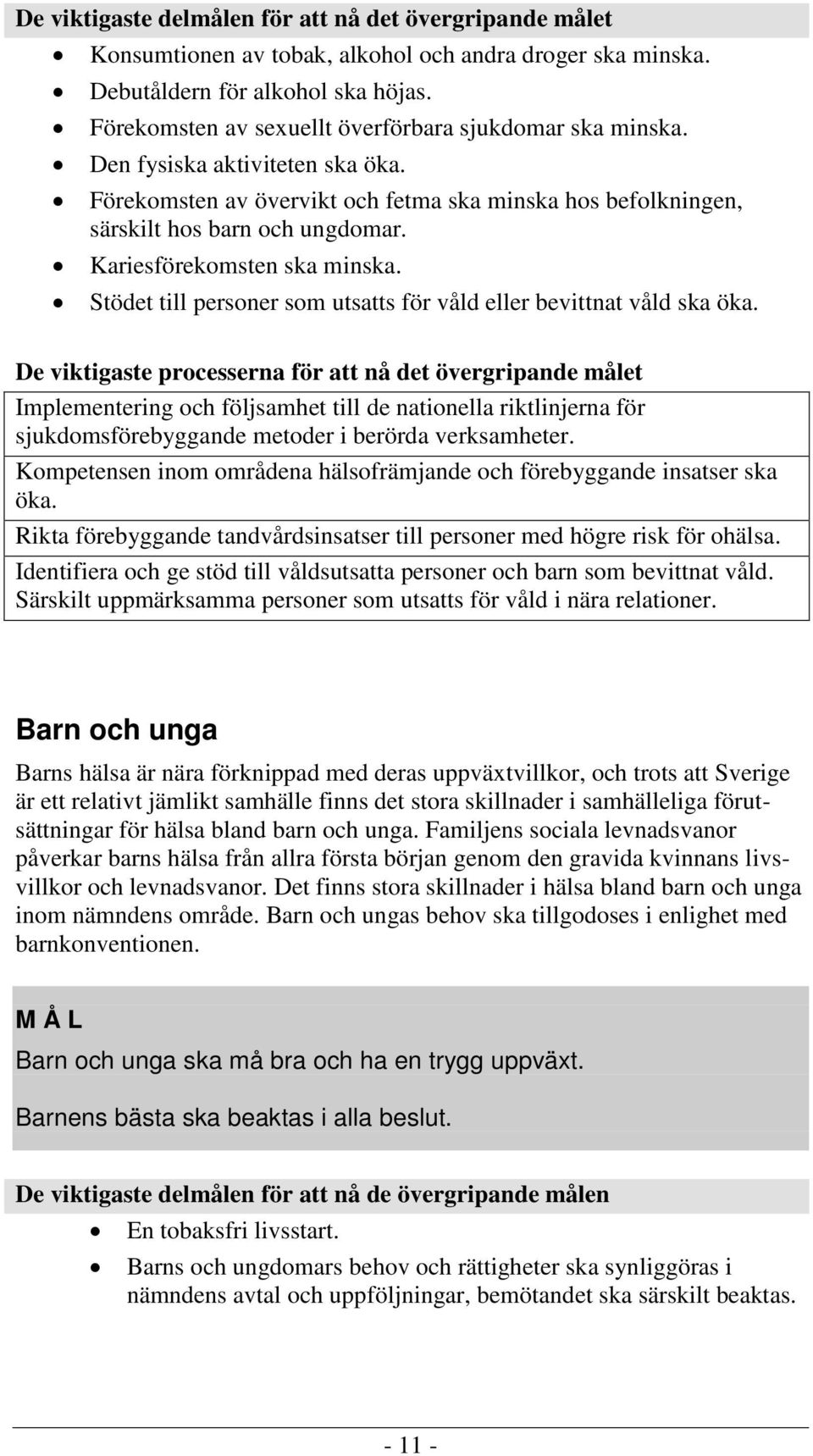 Kariesförekomsten ska minska. Stödet till personer som utsatts för våld eller bevittnat våld ska öka.