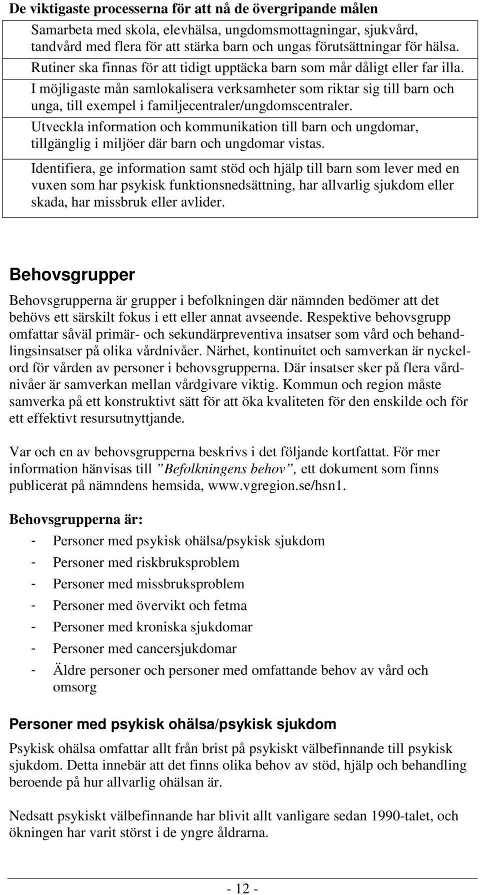 I möjligaste mån samlokalisera verksamheter som riktar sig till barn och unga, till exempel i familjecentraler/ungdomscentraler.