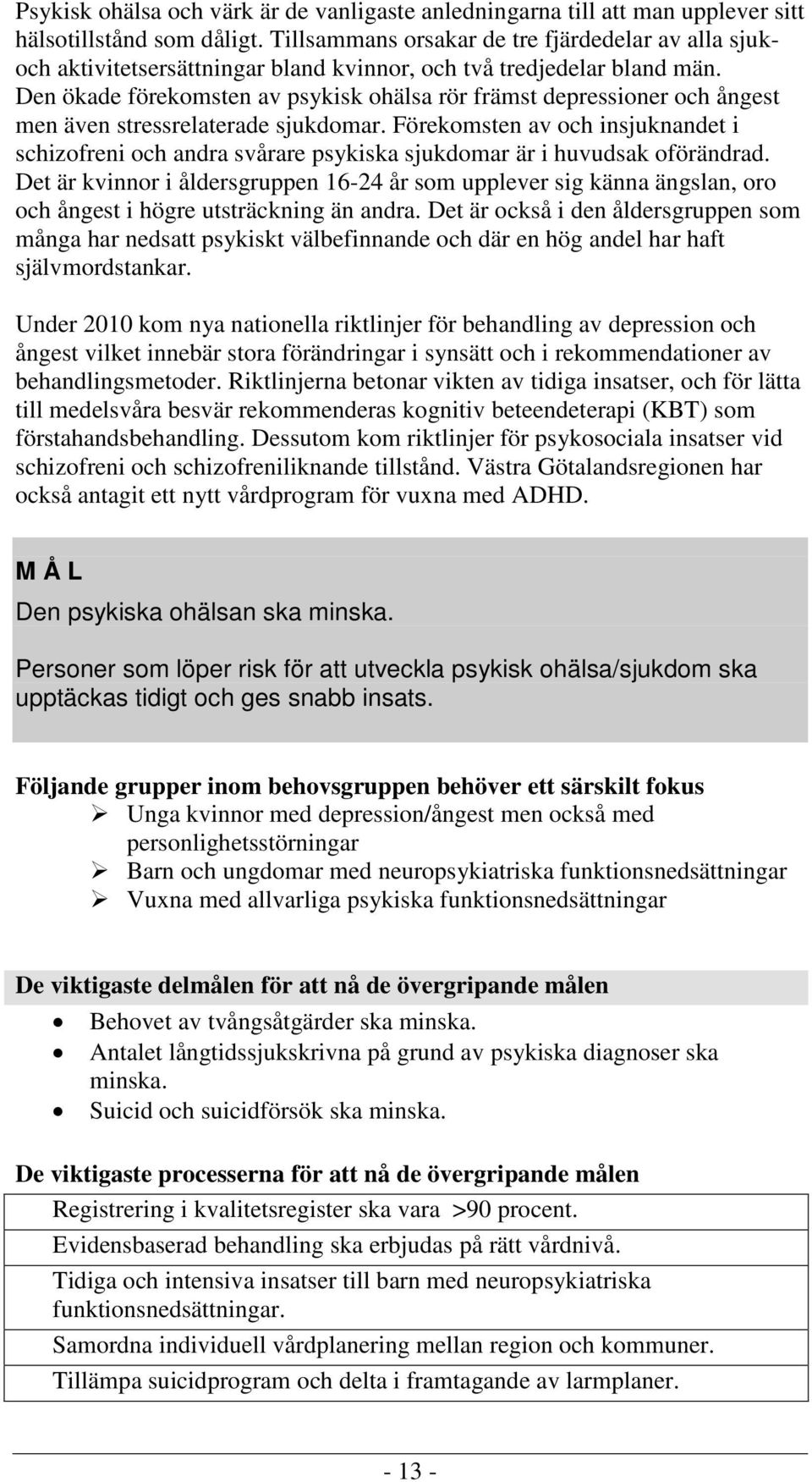 Den ökade förekomsten av psykisk ohälsa rör främst depressioner och ångest men även stressrelaterade sjukdomar.