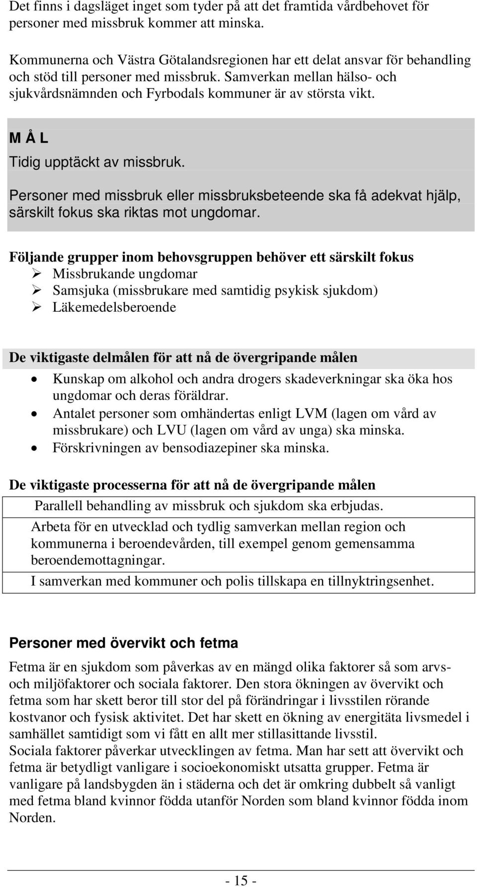 Tidig upptäckt av missbruk. Personer med missbruk eller missbruksbeteende ska få adekvat hjälp, särskilt fokus ska riktas mot ungdomar.