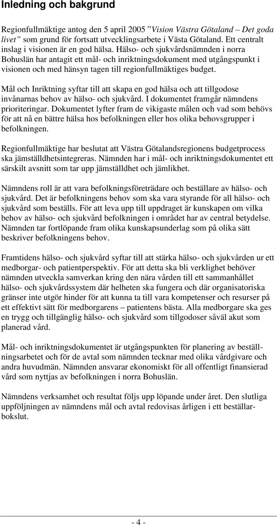 Hälso- och sjukvårdsnämnden i norra Bohuslän har antagit ett mål- och inriktningsdokument med utgångspunkt i visionen och med hänsyn tagen till regionfullmäktiges budget.