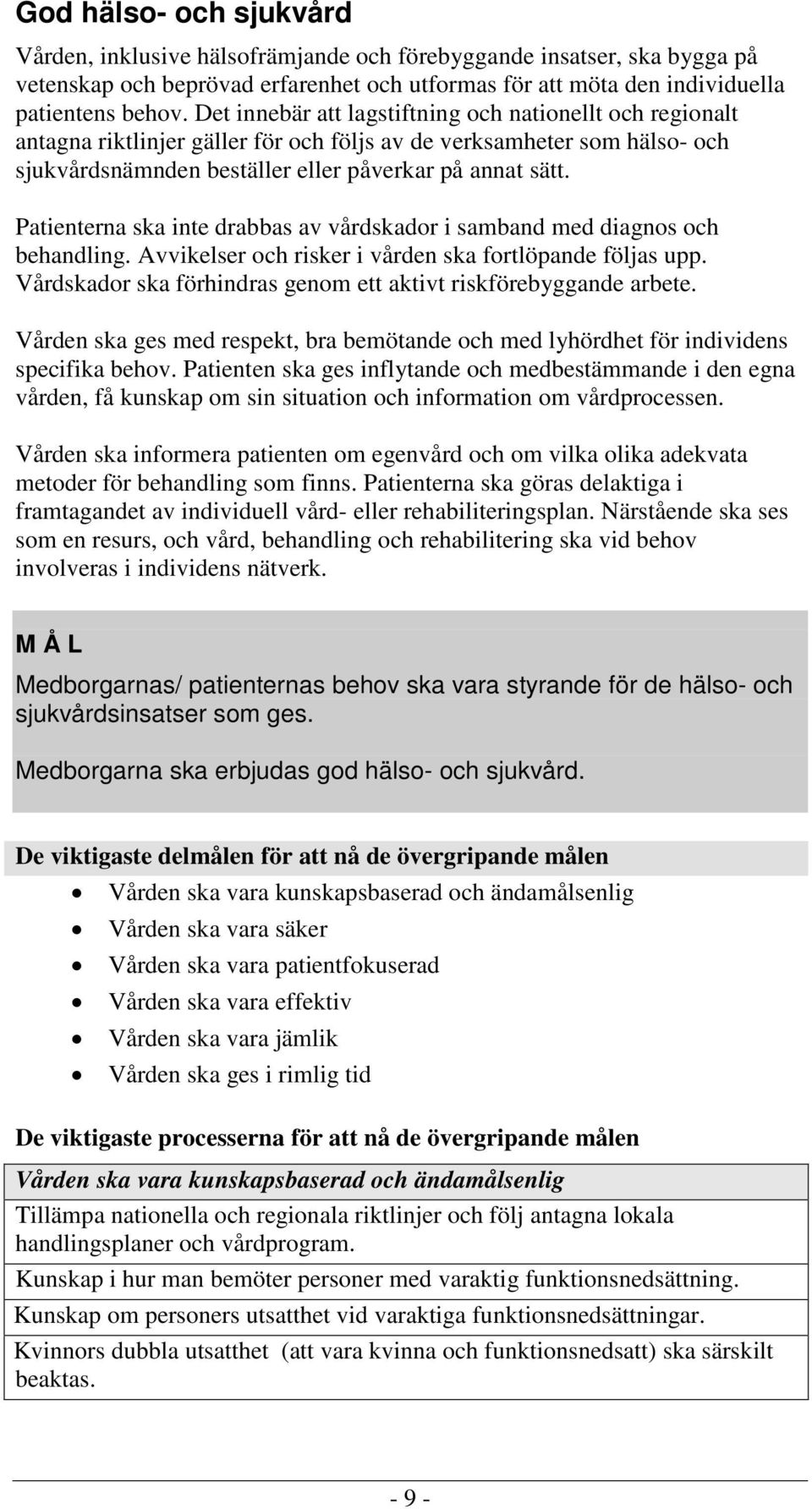 Patienterna ska inte drabbas av vårdskador i samband med diagnos och behandling. Avvikelser och risker i vården ska fortlöpande följas upp.