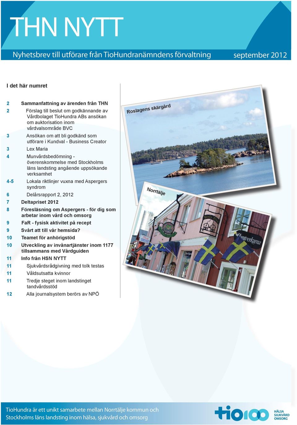 landsting angående uppsökande verksamhet 4-5 Lokala riktlinjer vuxna med Aspergers syndrom 6 Delårsrapport 2, 2012 7 Deltapriset 2012 8 Föresläsning om Aspergers - för dig som arbetar inom vård och