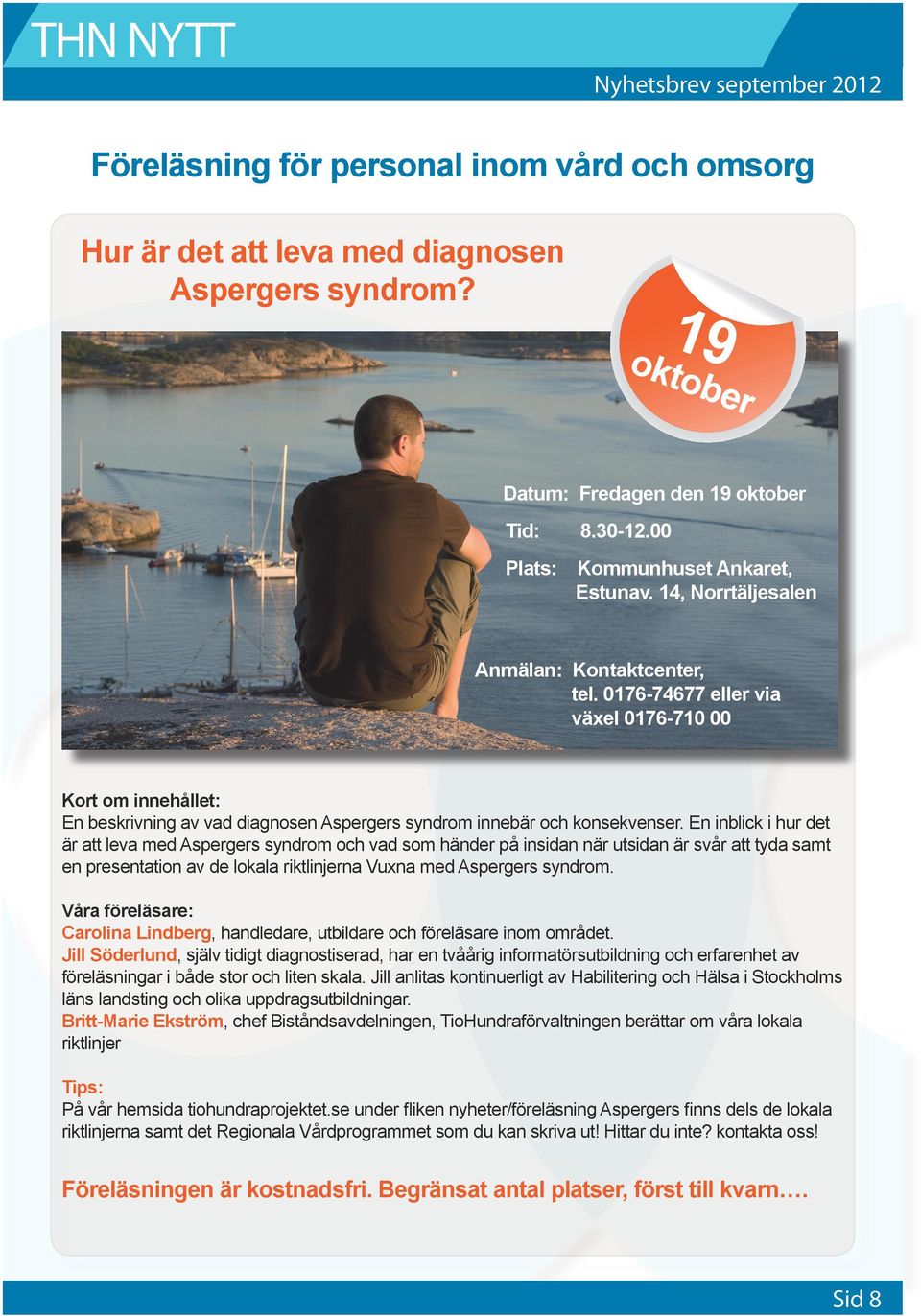 0176-74677 eller via växel 0176-710 00 Kort om innehållet: En beskrivning av vad diagnosen Aspergers syndrom innebär och konsekvenser.