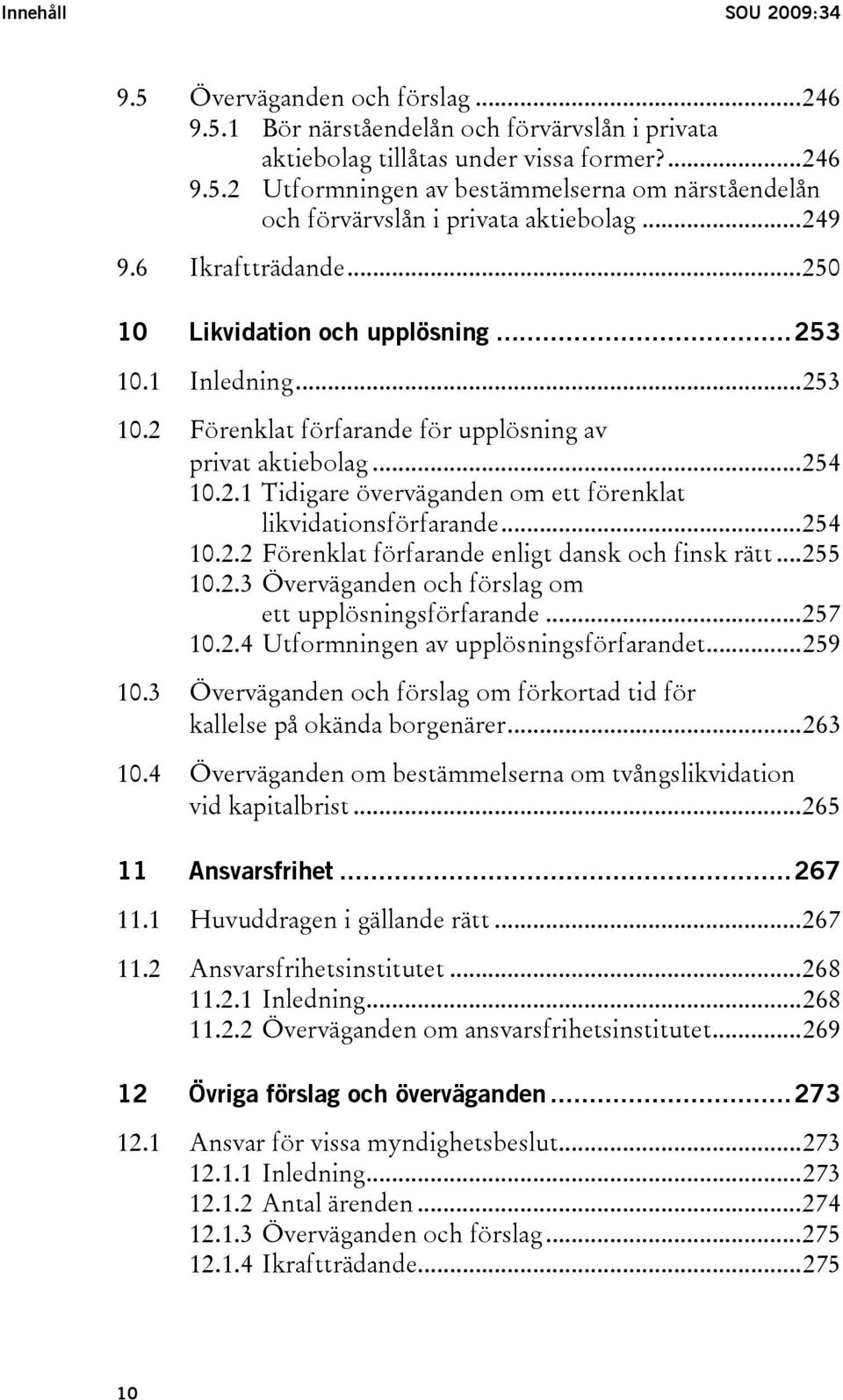 ..254 10.2.2 Förenklat förfarande enligt dansk och finsk rätt...255 10.2.3 Överväganden och förslag om ett upplösningsförfarande...257 10.2.4 Utformningen av upplösningsförfarandet...259 10.