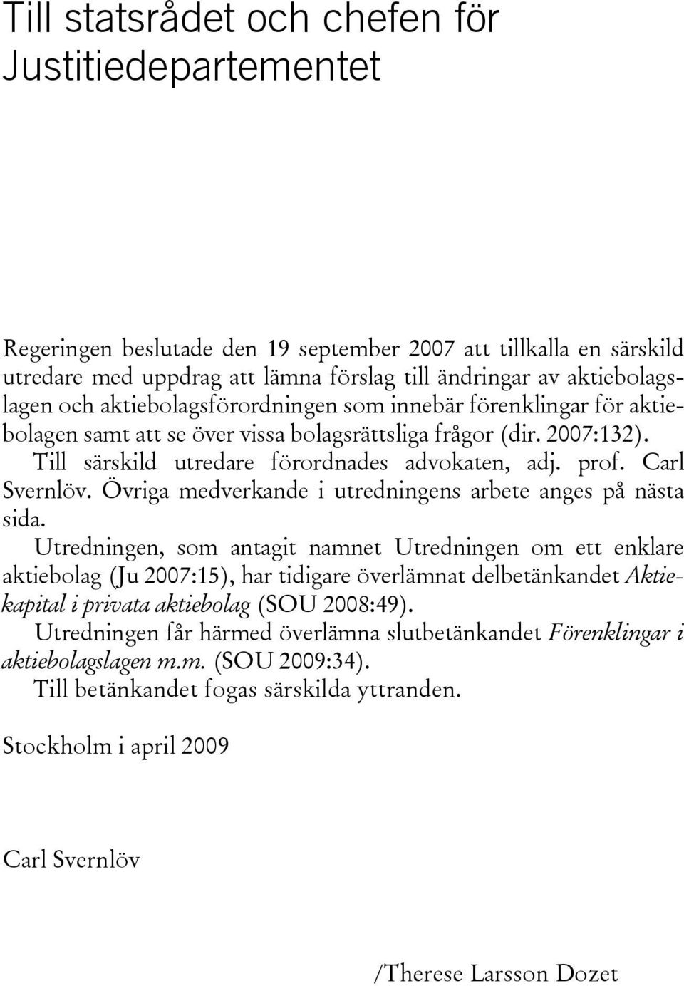 Övriga medverkande i utredningens arbete anges på nästa sida.