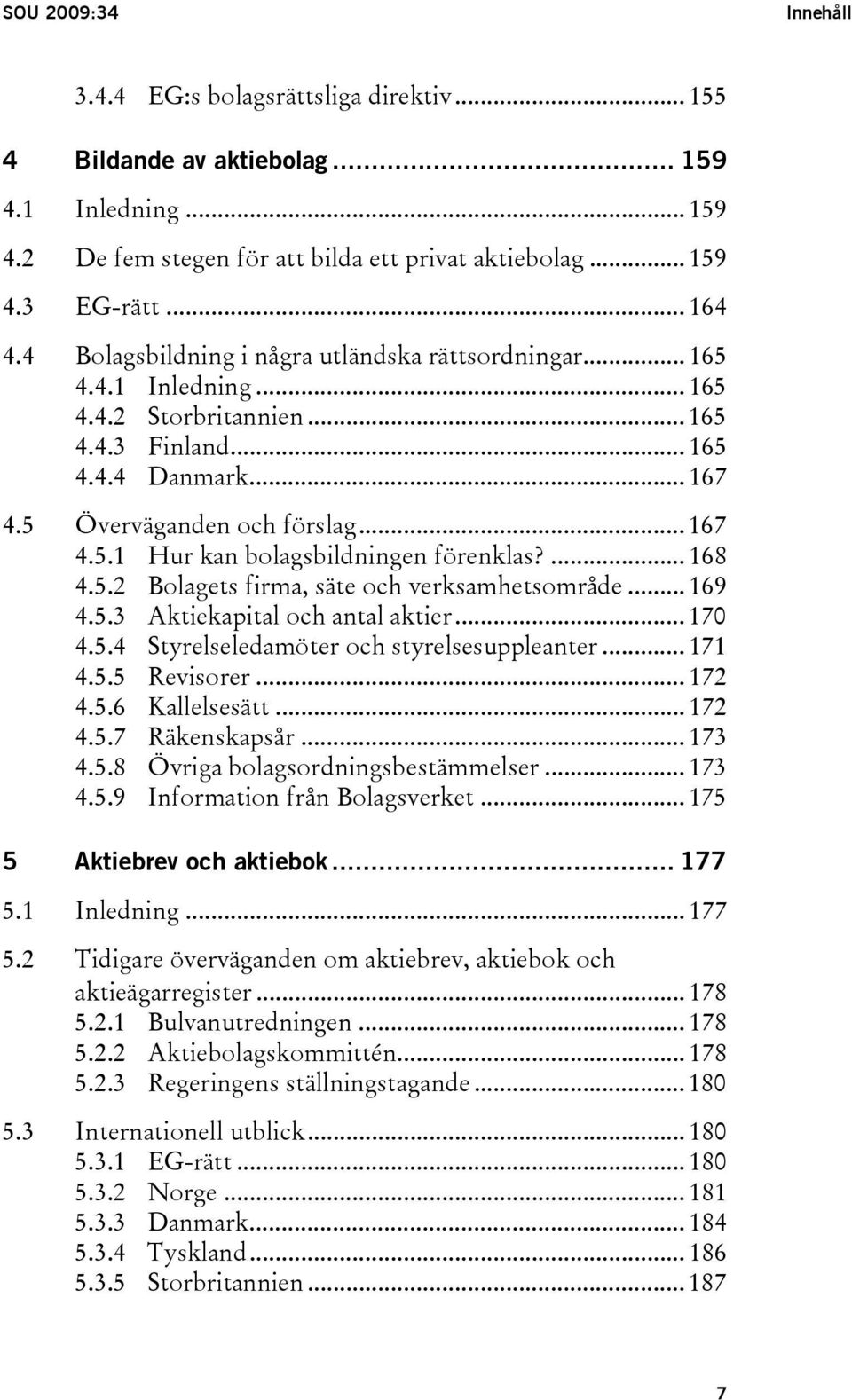 ... 168 4.5.2 Bolagets firma, säte och verksamhetsområde... 169 4.5.3 Aktiekapital och antal aktier... 170 4.5.4 Styrelseledamöter och styrelsesuppleanter... 171 4.5.5 Revisorer... 172 4.5.6 Kallelsesätt.