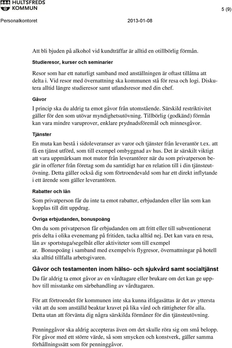 Diskutera alltid längre studieresor samt utlandsresor med din chef. Gåvor I princip ska du aldrig ta emot gåvor från utomstående. Särskild restriktivitet gäller för den som utövar myndighetsutövning.