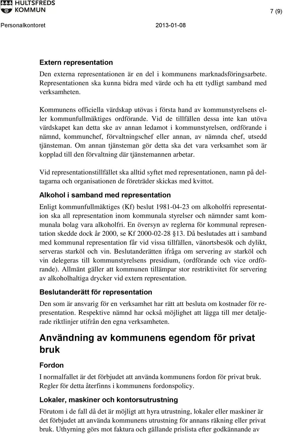 Vid de tillfällen dessa inte kan utöva värdskapet kan detta ske av annan ledamot i kommunstyrelsen, ordförande i nämnd, kommunchef, förvaltningschef eller annan, av nämnda chef, utsedd tjänsteman.