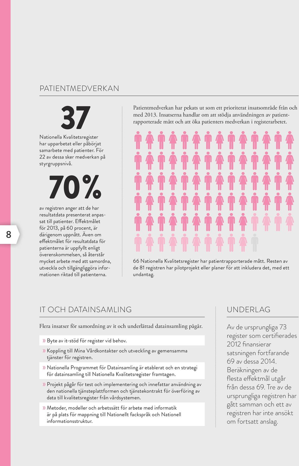 Även om effektmålet för resultat data för patienterna är uppfyllt enligt överenskommelsen, så återstår mycket arbete med att samordna, utveckla och tillgängliggöra informationen riktad till