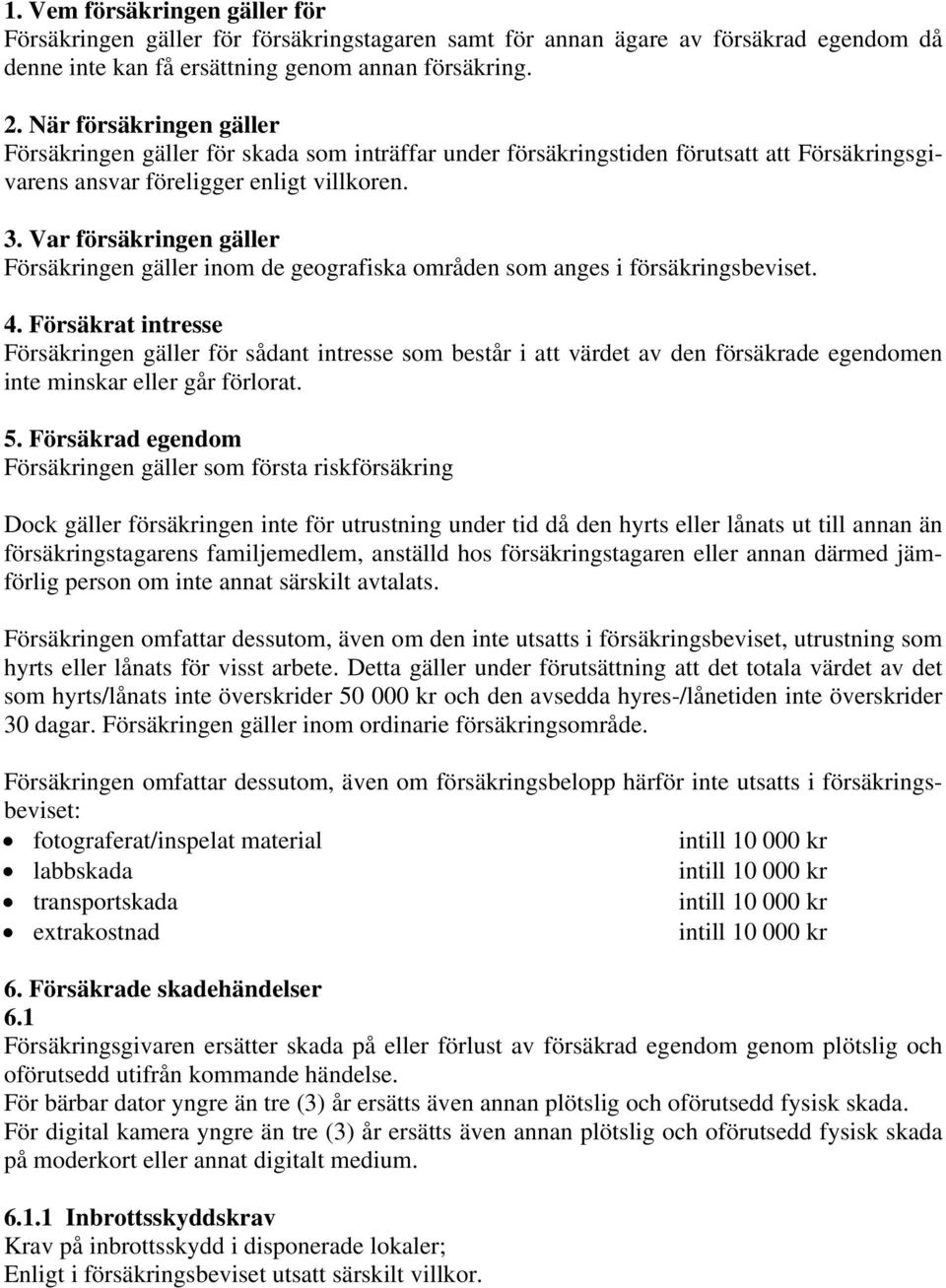 Var försäkringen gäller Försäkringen gäller inom de geografiska områden som anges i försäkringsbeviset. 4.