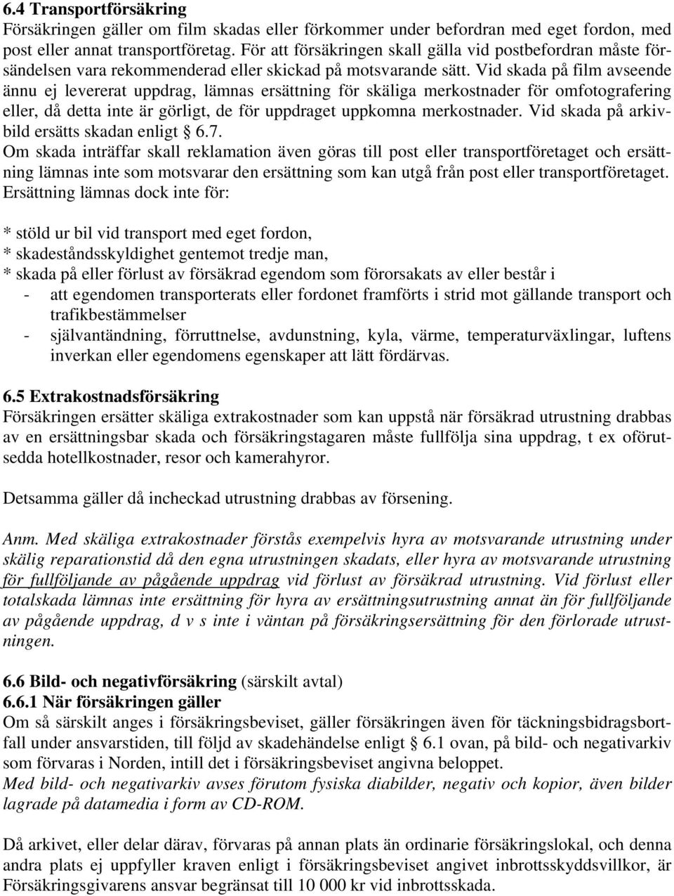 Vid skada på film avseende ännu ej levererat uppdrag, lämnas ersättning för skäliga merkostnader för omfotografering eller, då detta inte är görligt, de för uppdraget uppkomna merkostnader.