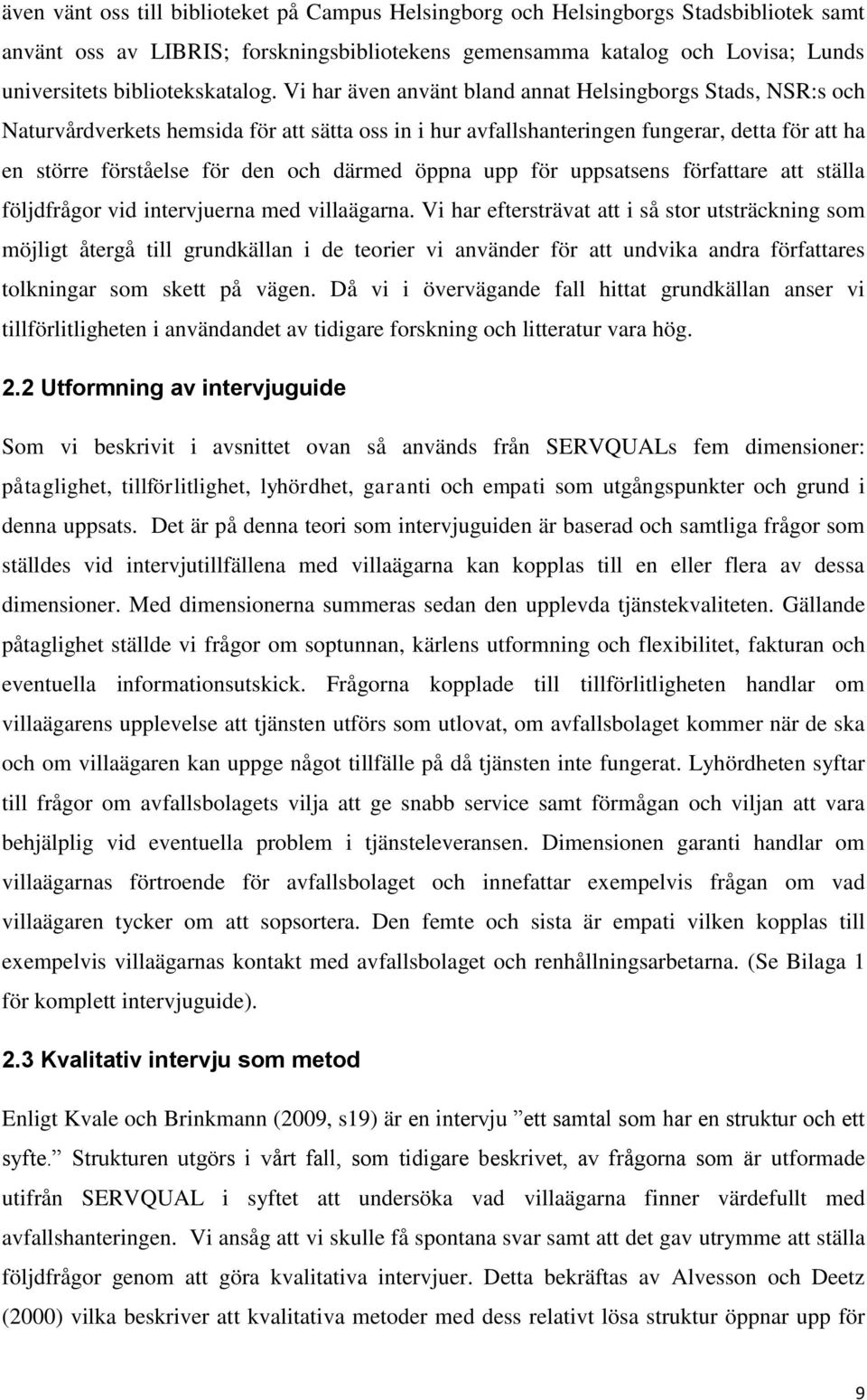 Vi har även använt bland annat Helsingborgs Stads, NSR:s och Naturvårdverkets hemsida för att sätta oss in i hur avfallshanteringen fungerar, detta för att ha en större förståelse för den och därmed