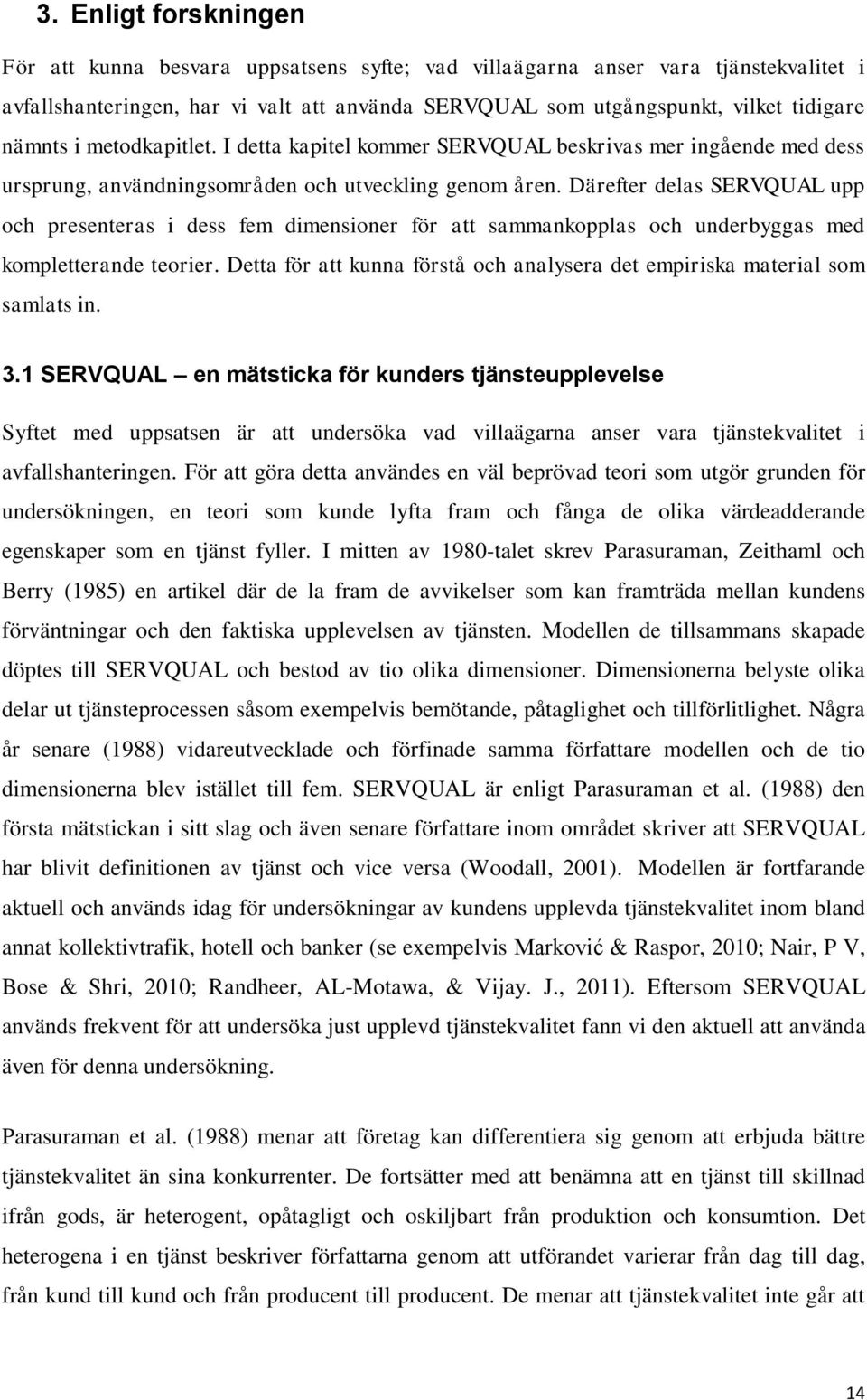 Därefter delas SERVQUAL upp och presenteras i dess fem dimensioner för att sammankopplas och underbyggas med kompletterande teorier.