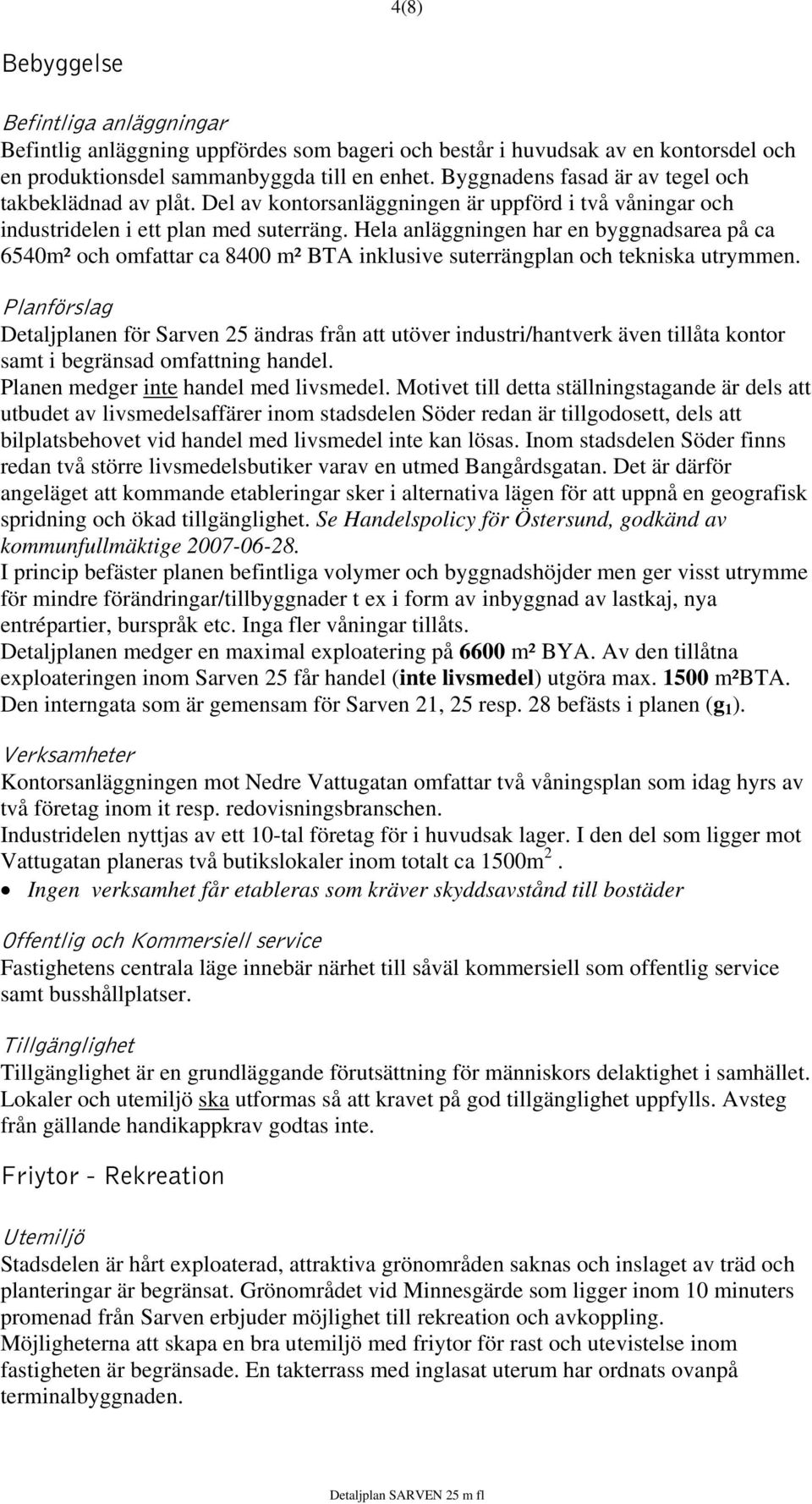 Hela anläggningen har en byggnadsarea på ca 6540m² och omfattar ca 8400 m² BTA inklusive suterrängplan och tekniska utrymmen.