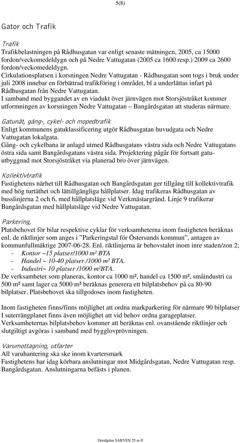 Cirkulationsplatsen i korsningen Nedre Vattugatan - Rådhusgatan som togs i bruk under juli 2008 innebar en förbättrad trafikföring i området, bl a underlättas infart på Rådhusgatan från Nedre