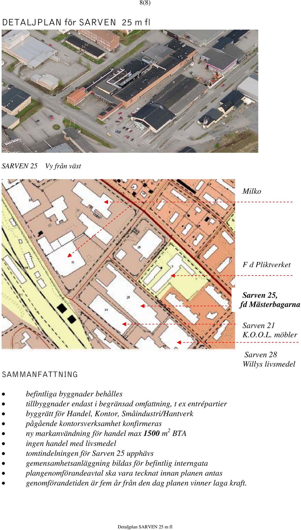 livsmedel befintliga byggnader behålles tillbyggnader endast i begränsad omfattning, t ex entrépartier byggrätt för Handel, Kontor, Småindustri/Hantverk pågående