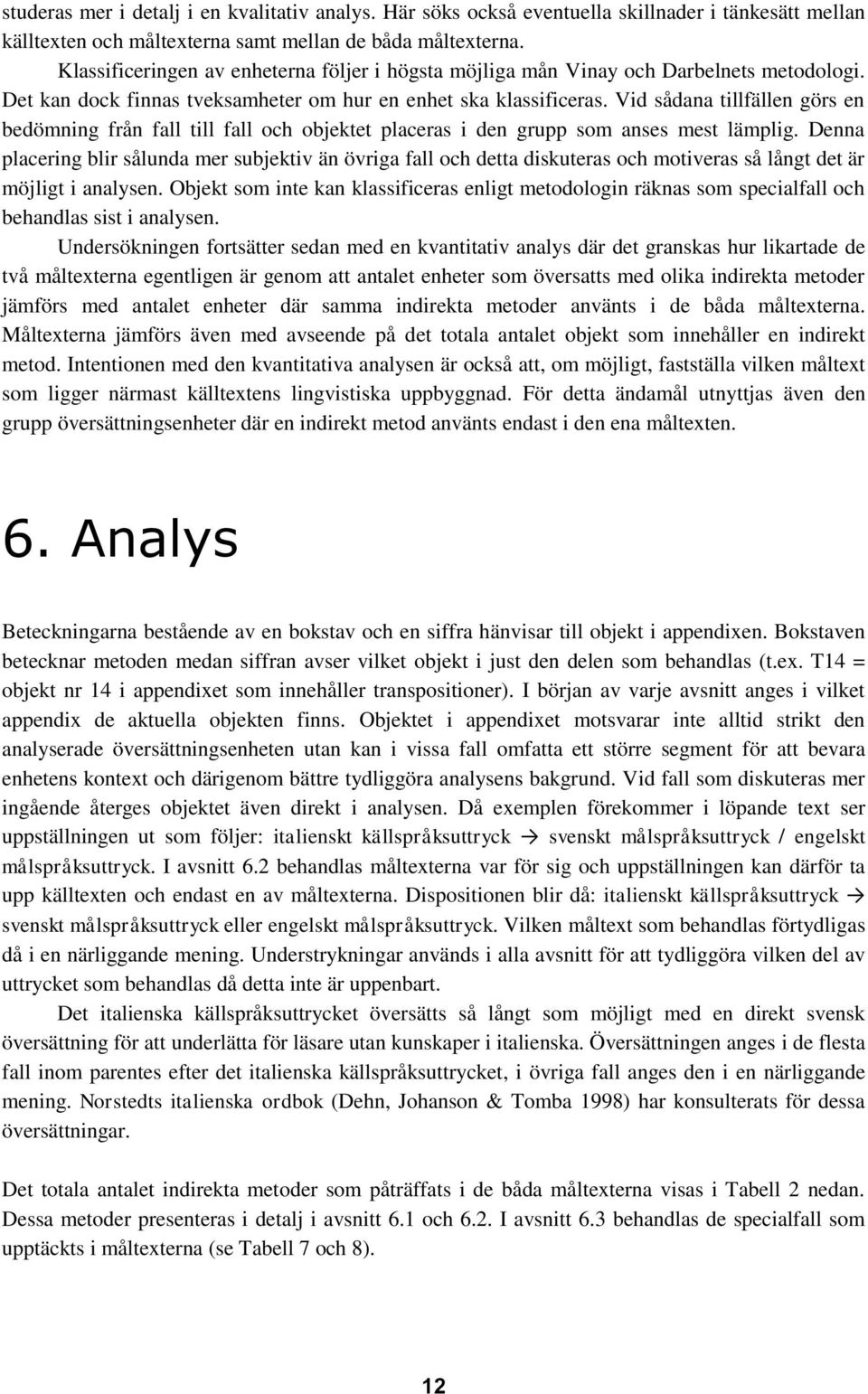 Vid sådana tillfällen görs en bedömning från fall till fall och objektet placeras i den grupp som anses mest lämplig.