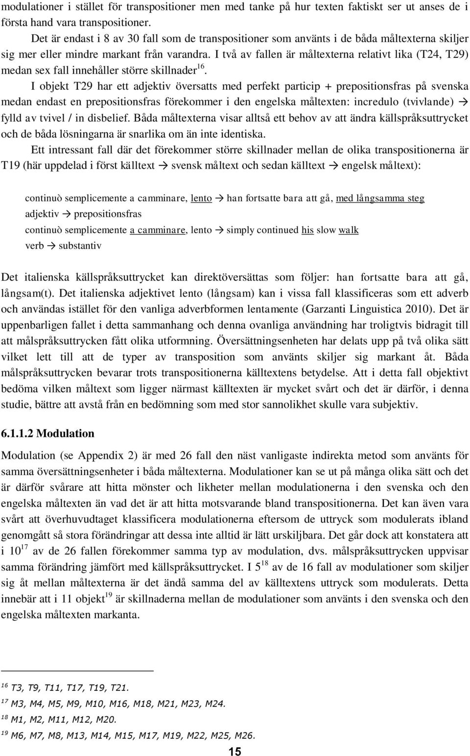 I två av fallen är måltexterna relativt lika (T24, T29) medan sex fall innehåller större skillnader 16.