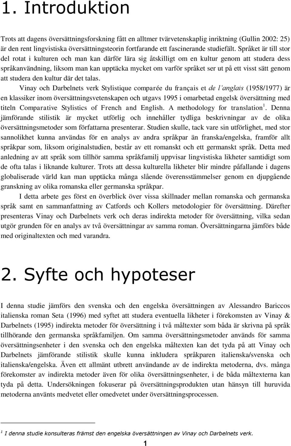 Språket är till stor del rotat i kulturen och man kan därför lära sig åtskilligt om en kultur genom att studera dess språkanvändning, liksom man kan upptäcka mycket om varför språket ser ut på ett