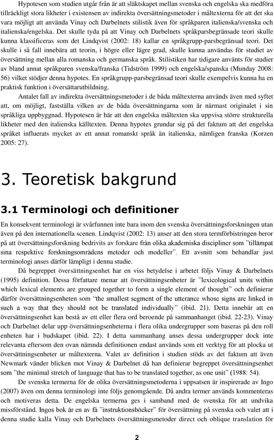 Det skulle tyda på att Vinay och Darbelnets språkparsbegränsade teori skulle kunna klassificeras som det Lindqvist (2002: 18) kallar en språkgrupp-parsbegränsad teori.