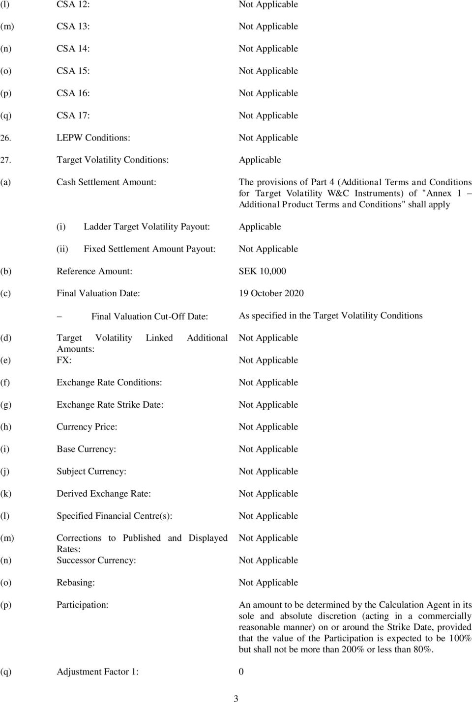 Target Volatility Conditions: Applicable (a) Cash Settlement Amount: The provisions of Part 4 (Additional Terms and Conditions for Target Volatility W&C Instruments) of "Annex 1 Additional Product