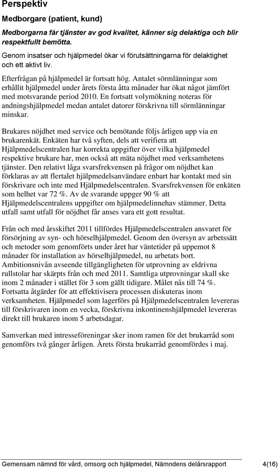 Antalet sörmlänningar som erhållit hjälpmedel under årets första åtta månader har ökat något jämfört med motsvarande period 2010.