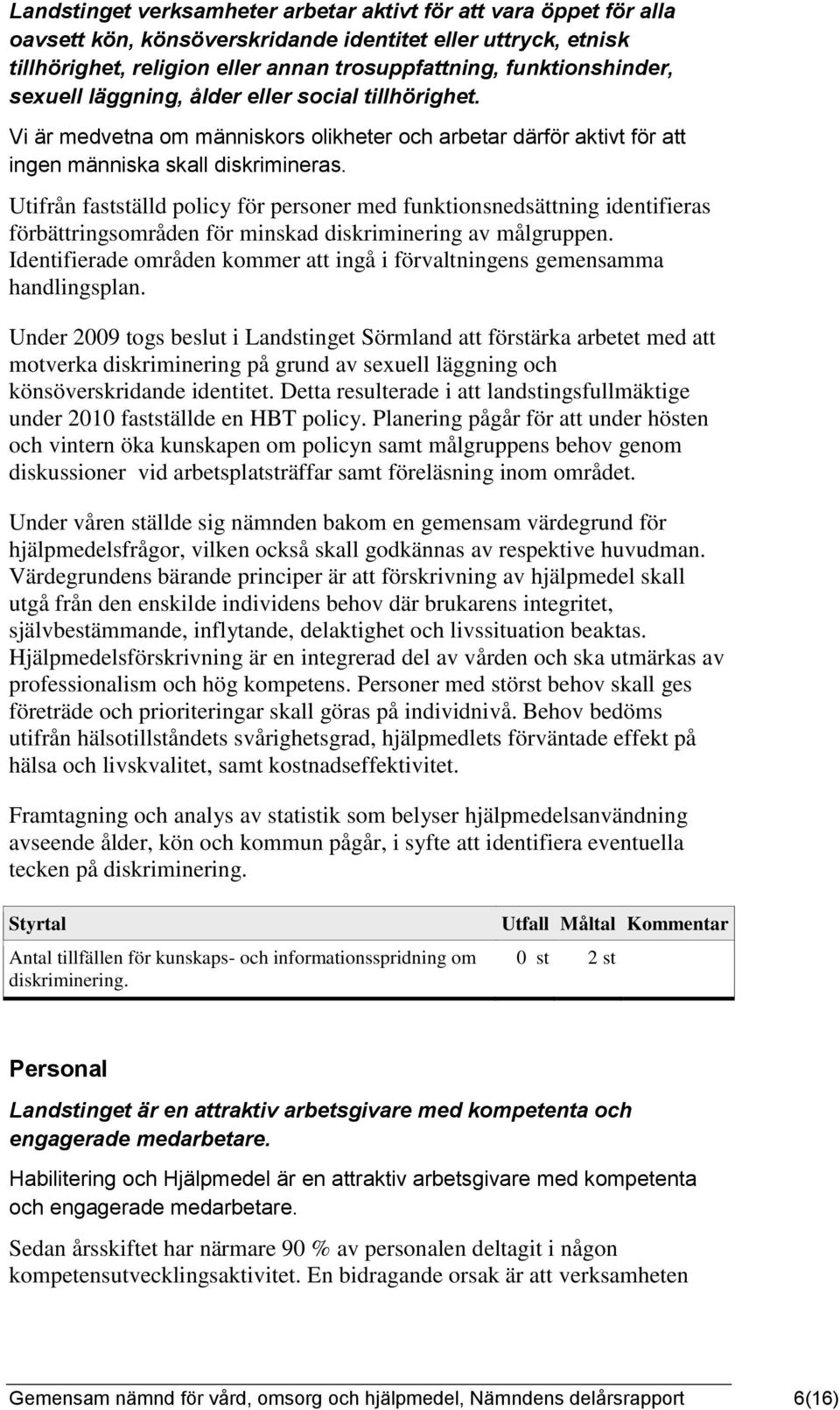 Utifrån fastställd policy för personer med funktionsnedsättning identifieras förbättringsområden för minskad diskriminering av målgruppen.