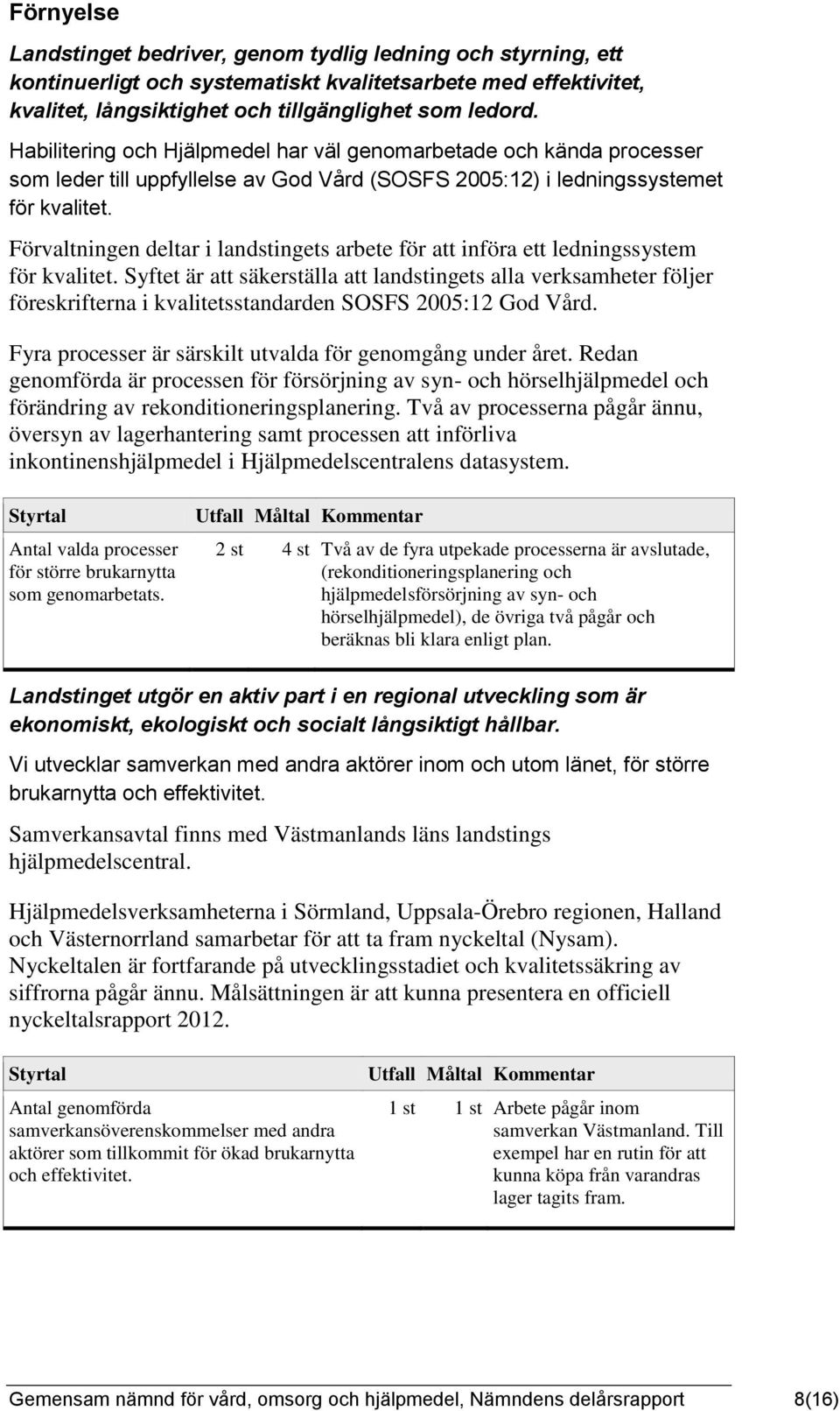 Förvaltningen deltar i landstingets arbete för att införa ett ledningssystem för kvalitet.