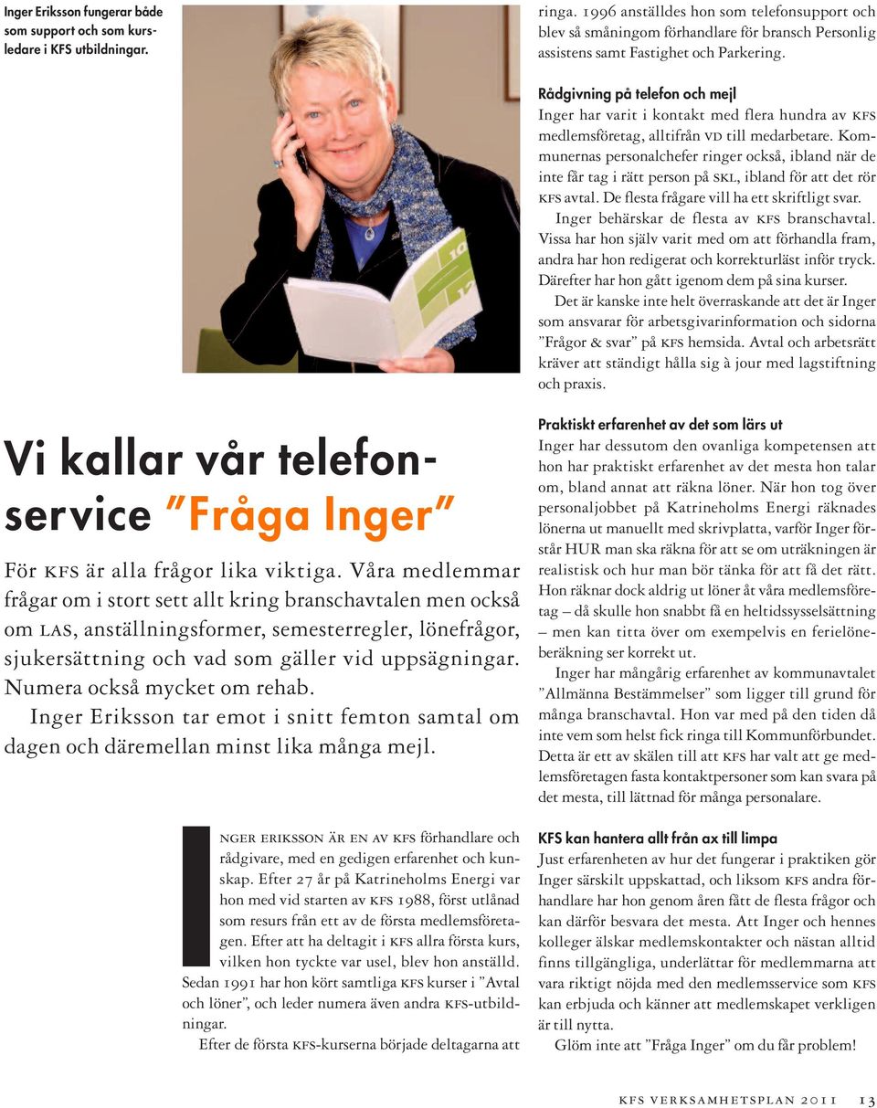 Rådgivning på telefon och mejl Inger har varit i kontakt med flera hundra av kfs medlemsföretag, alltifrån vd till medarbetare.