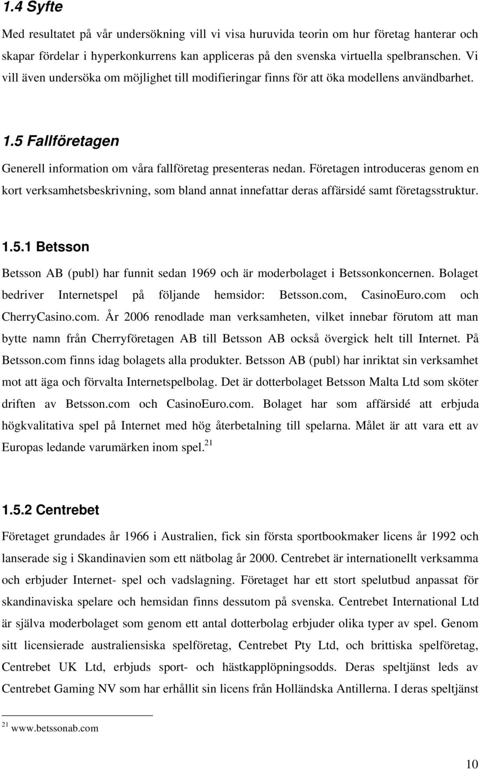 Företagen introduceras genom en kort verksamhetsbeskrivning, som bland annat innefattar deras affärsidé samt företagsstruktur. 1.5.