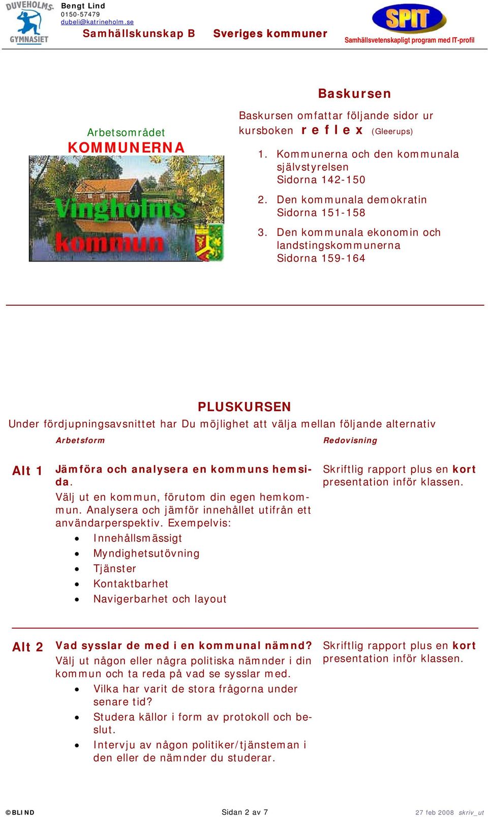 Den kommunala ekonomin och landstingskommunerna Sidorna 159-164 PLUSKURSEN Under fördjupningsavsnittet har Du möjlighet att välja mellan följande alternativ Arbetsform Redovisning Alt 1 Jämföra och