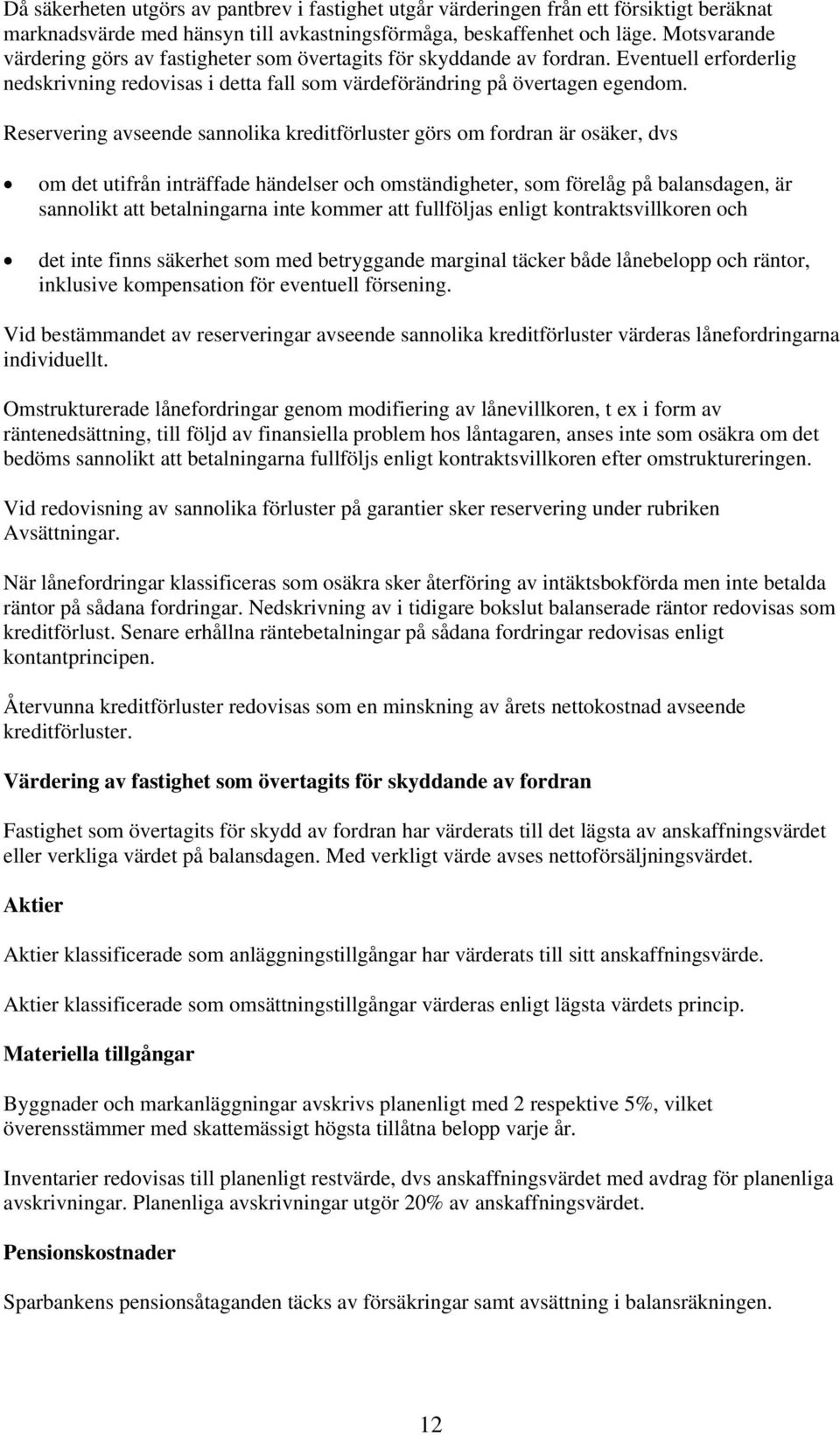 Reservering avseende sannolika kreditförluster görs om fordran är osäker, dvs om det utifrån inträffade händelser och omständigheter, som förelåg på balansdagen, är sannolikt att betalningarna inte