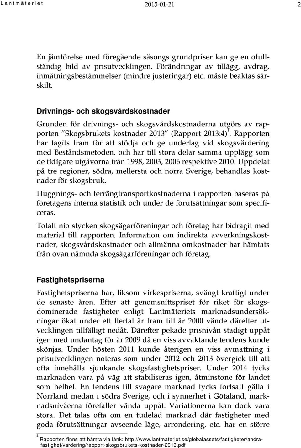 Drivnings- och skogsvårdskostnader Grunden för drivnings- och skogsvårdskostnaderna utgörs av rapporten Skogsbrukets kostnader 2013 (Rapport 2013:4) 2.