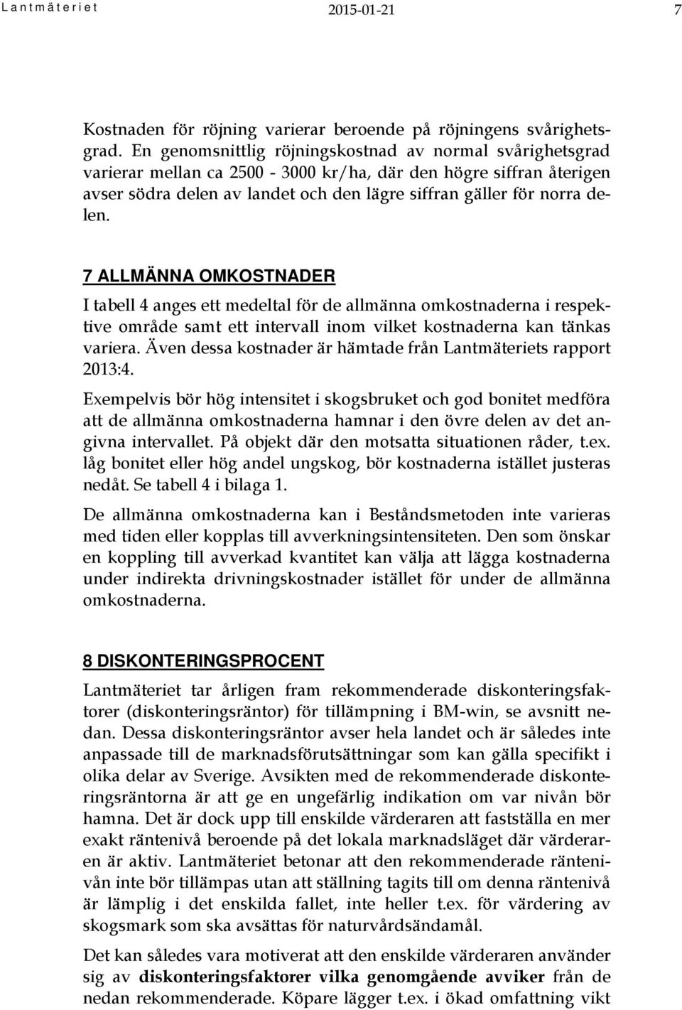 7 ALLMÄNNA OMKOSTNADER I tabell 4 anges ett medeltal för de allmänna omkostnaderna i respektive område samt ett intervall inom vilket kostnaderna kan tänkas variera.