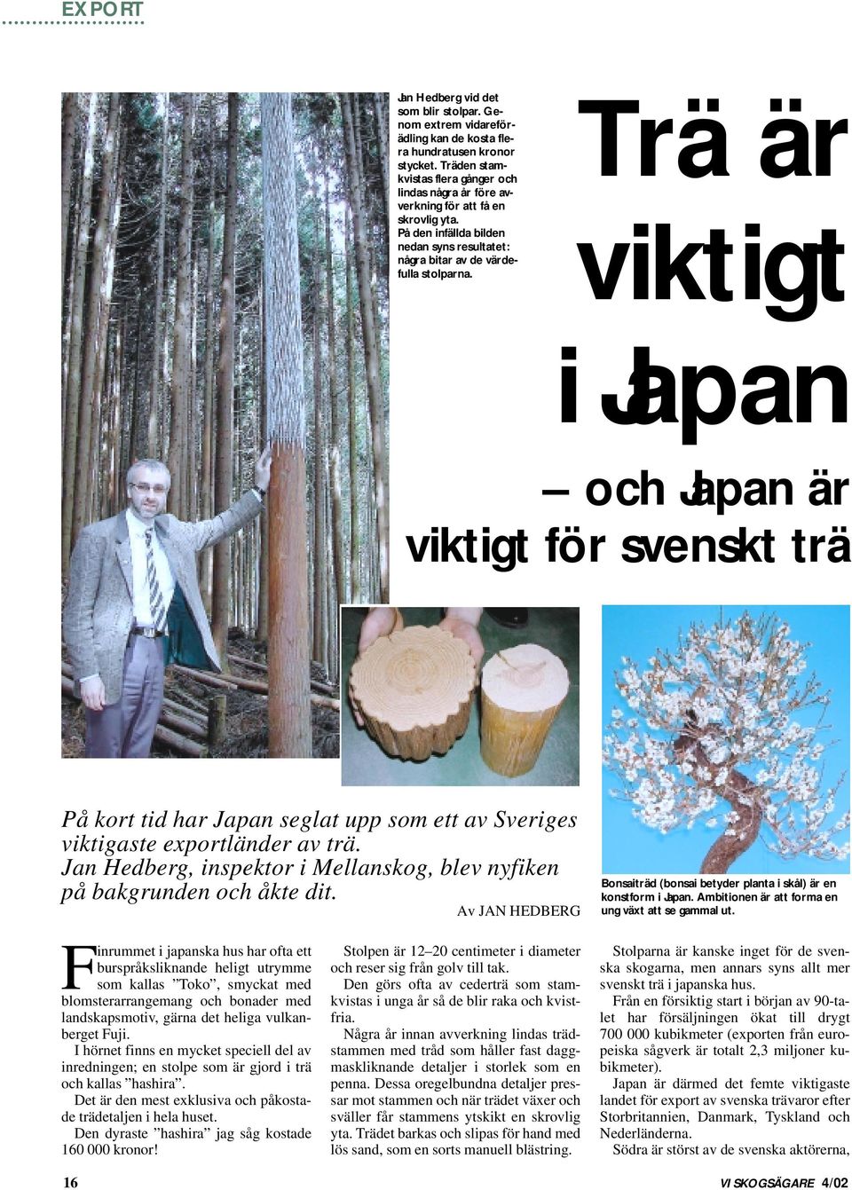 Trä är viktigt i Japan och Japan är viktigt för svenskt trä På kort tid har Japan seglat upp som ett av Sveriges viktigaste exportländer av trä.